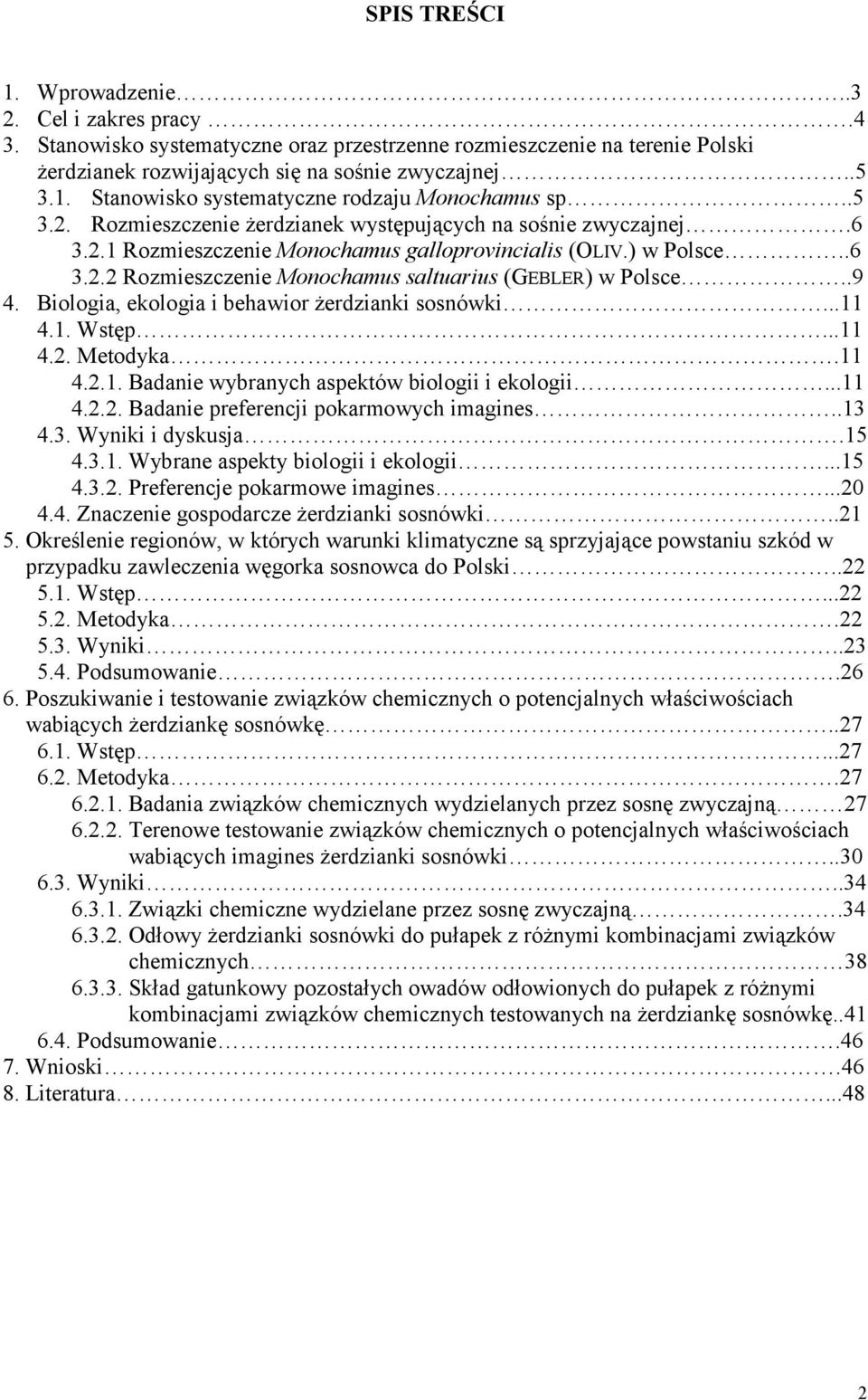 .9 4. Biologia, ekologia i behawior żerdzianki sosnówki...11 4.1. Wstęp...11 4.2. Metodyka.11 4.2.1. Badanie wybranych aspektów biologii i ekologii...11 4.2.2. Badanie preferencji pokarmowych imagines.