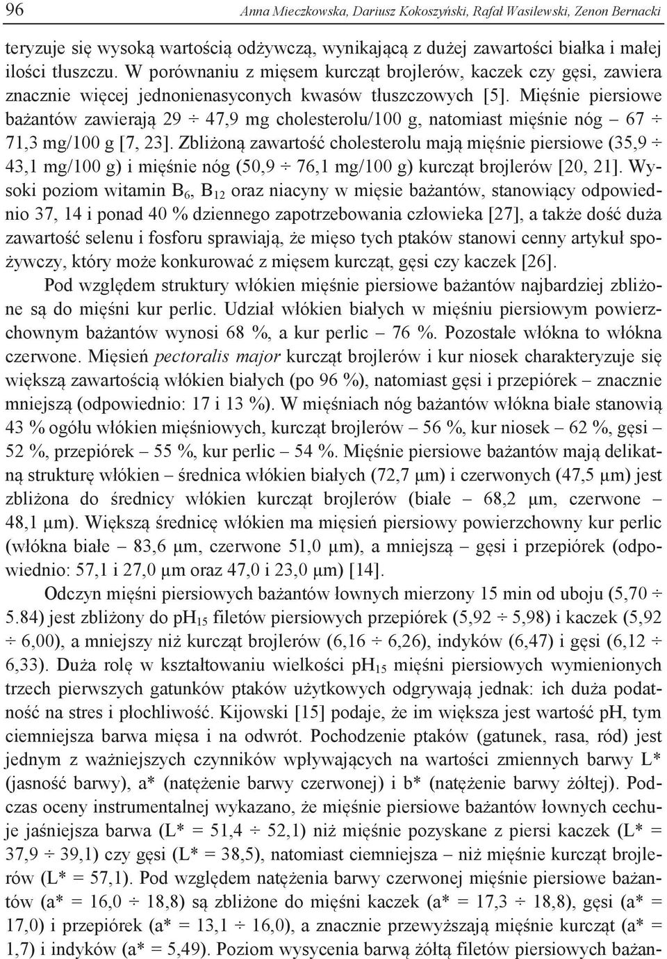 Mięśnie piersiowe bażantów zawierają 29 47,9 mg cholesterolu/100 g, natomiast mięśnie nóg 67 71,3 mg/100 g [7, 23].