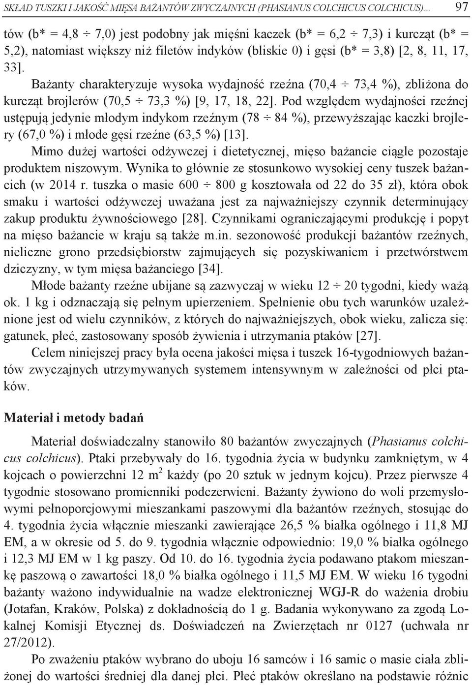 Pod względem wydajności rzeźnej ustępują jedynie młodym indykom rzeźnym (78 84 %), przewyższając kaczki brojlery (67,0 %) i młode gęsi rzeźne (63,5 %) [13].