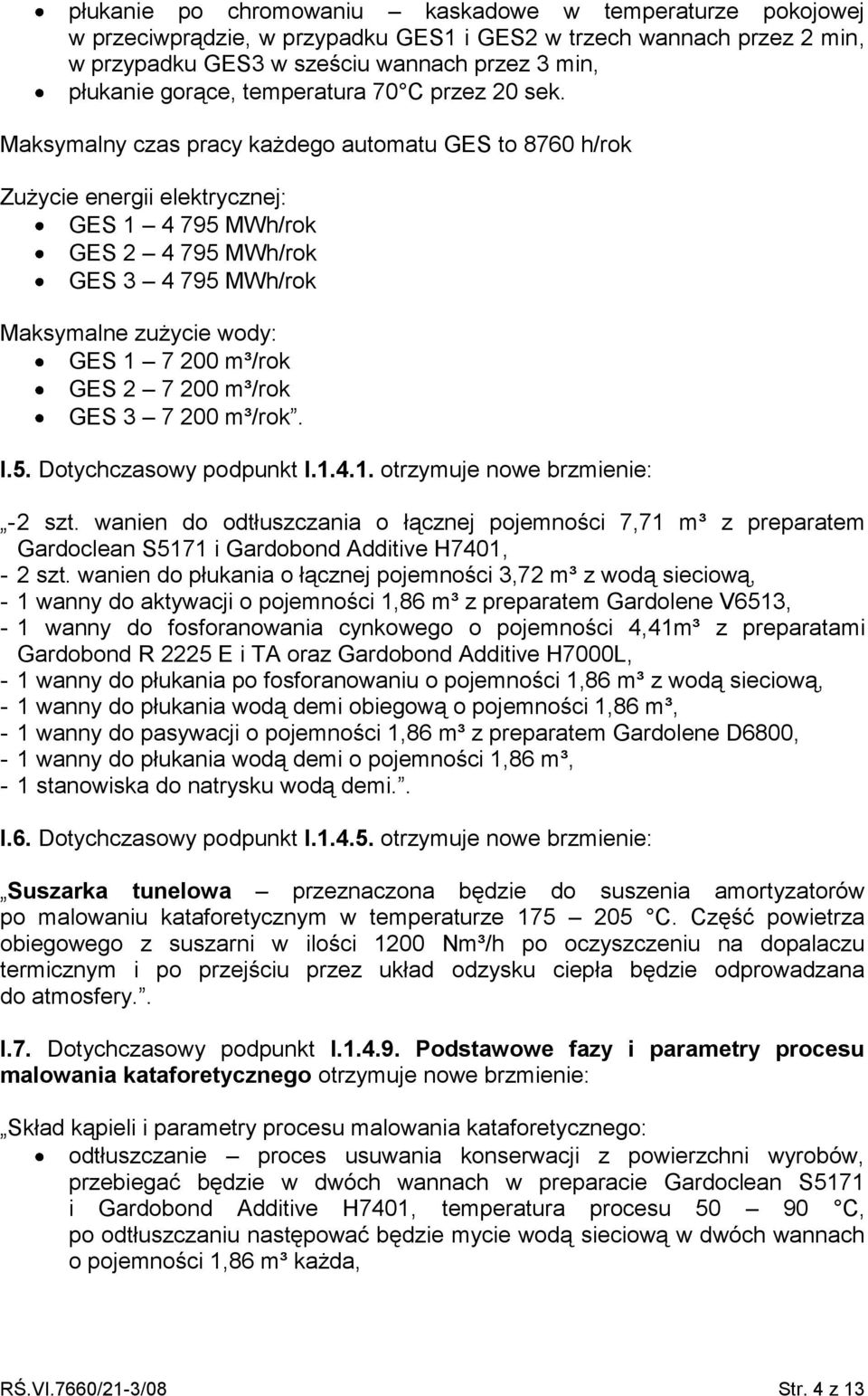 Maksymalny czas pracy każdego automatu GES to 8760 h/rok Zużycie energii elektrycznej: GES 1 4 795 MWh/rok GES 2 4 795 MWh/rok GES 3 4 795 MWh/rok Maksymalne zużycie wody: GES 1 7 200 m³/rok GES 2 7