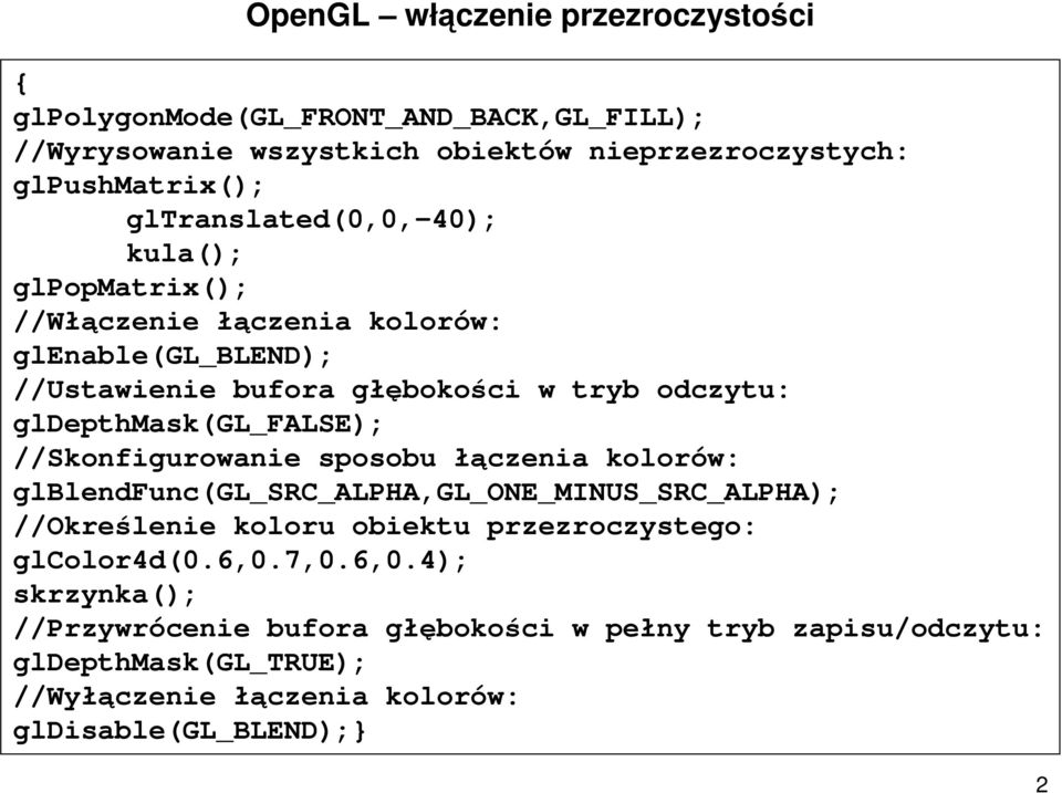 gldepthmask(gl_false); //Skonfigurowanie sposobu łączenia kolorów: glblendfunc(gl_src_alpha,gl_one_minus_src_alpha); //Określenie koloru obiektu