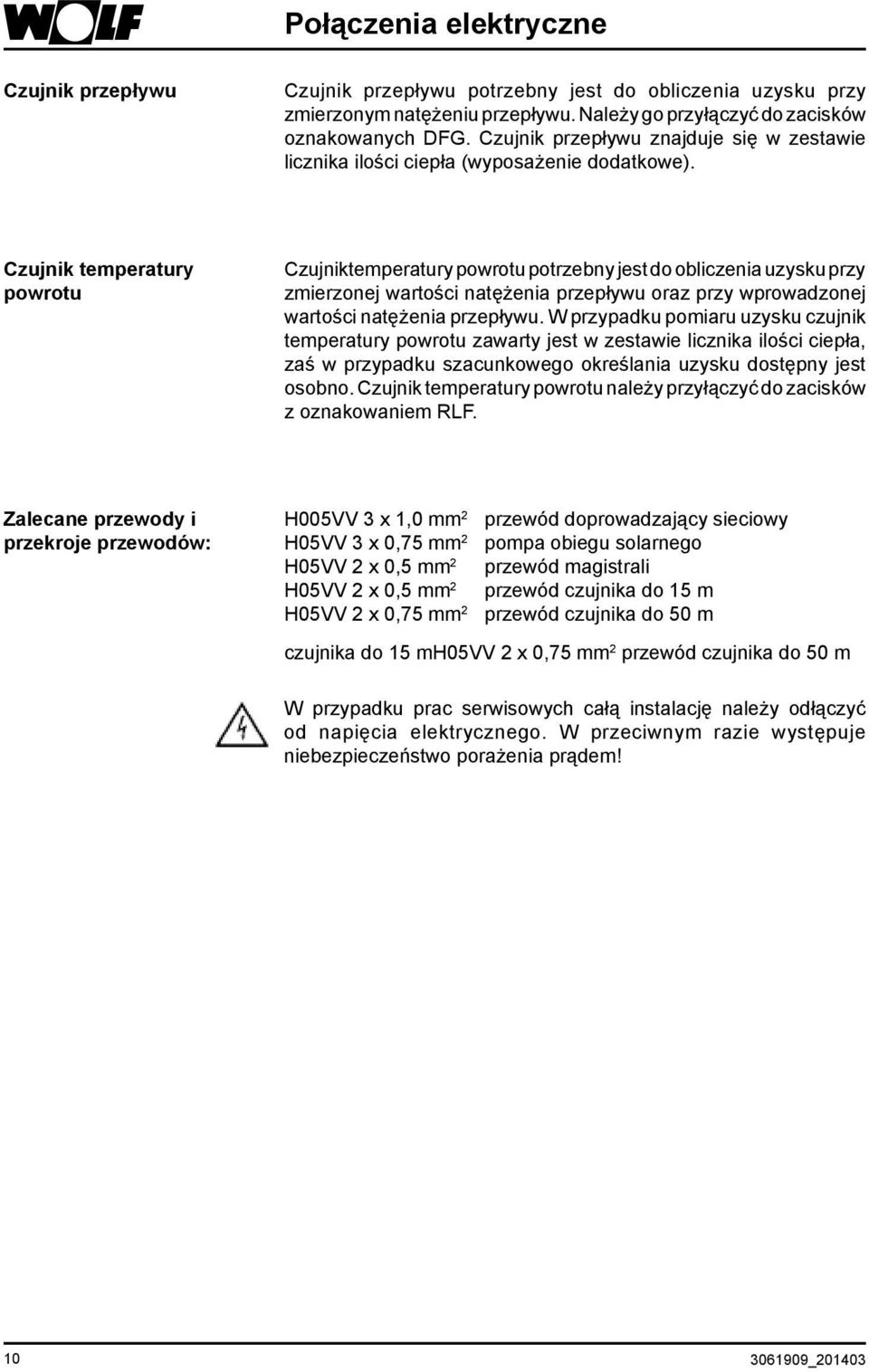 Czujnik temperatury powrotu Czujniktemperatury powrotu potrzebny jest do obliczenia uzysku przy zmierzonej wartości natężenia przepływu oraz przy wprowadzonej wartości natężenia przepływu.