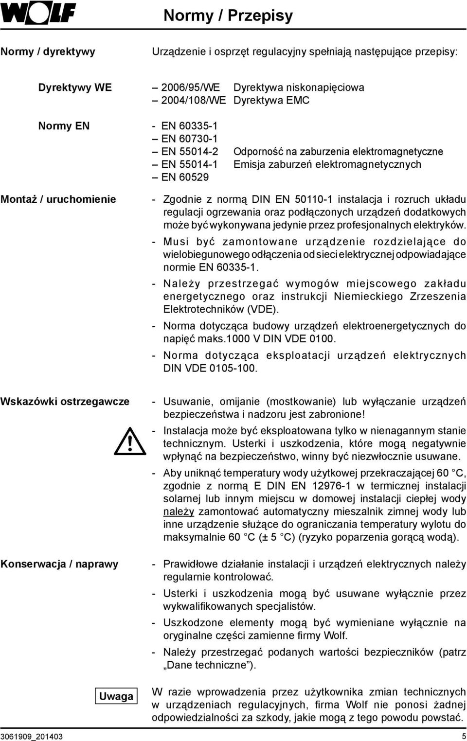 rozruch układu regulacji ogrzewania oraz podłączonych urządzeń dodatkowych może być wykonywana jedynie przez profesjonalnych elektryków.