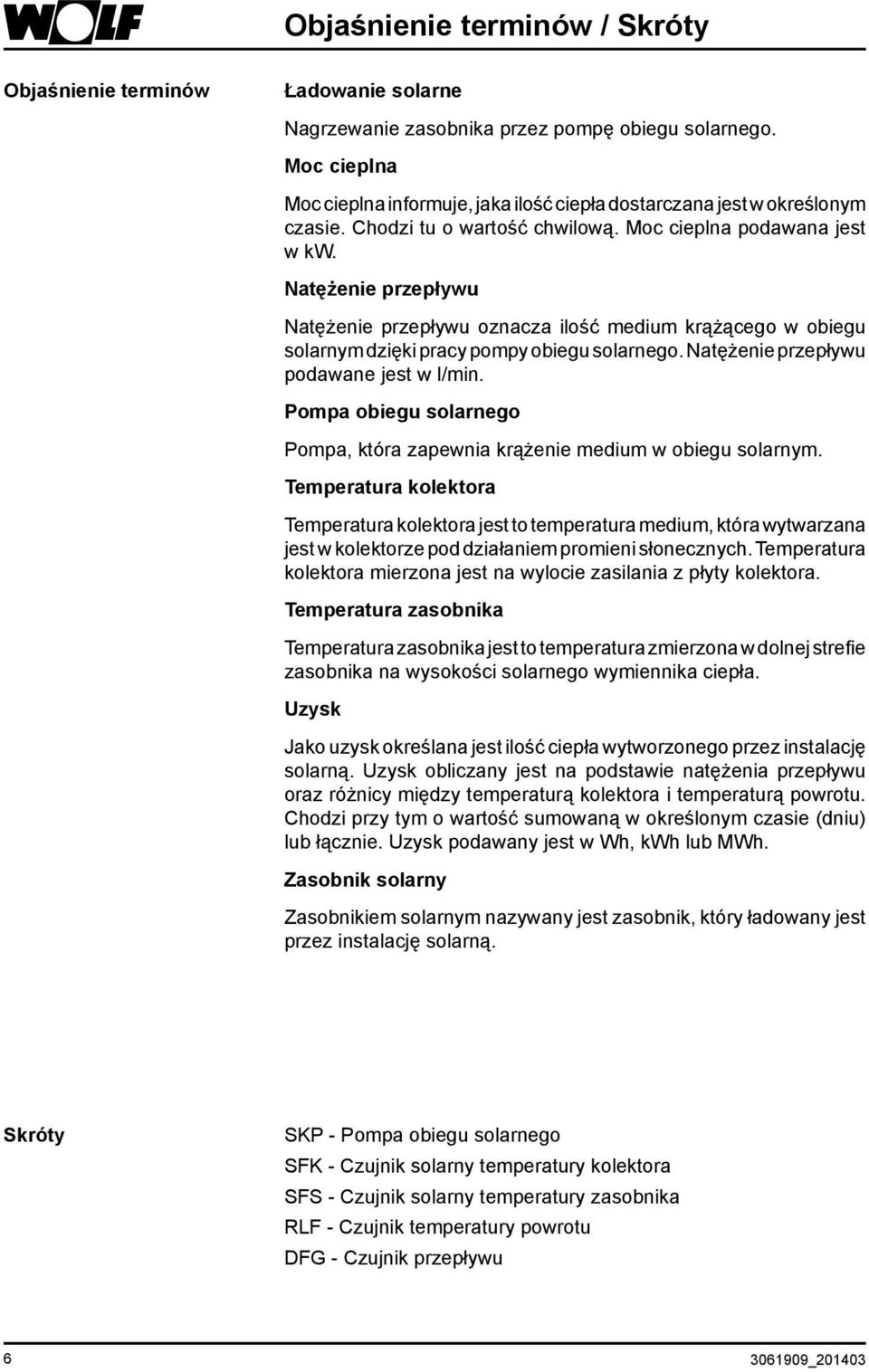 Natężenie przepływu Natężenie przepływu oznacza ilość medium krążącego w obiegu solarnym dzięki pracy pompy obiegu solarnego. Natężenie przepływu podawane jest w l/min.