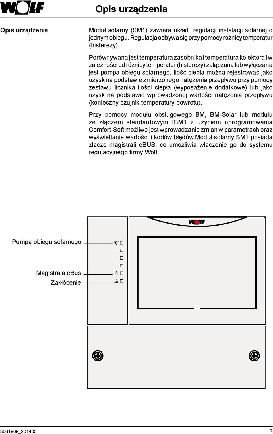 Ilość ciepła można rejestrować jako uzysk na podstawie zmierzonego natężenia przepływu przy pomocy zestawu licznika ilości ciepła (wyposażenie dodatkowe) lub jako uzysk na podstawie wprowadzonej