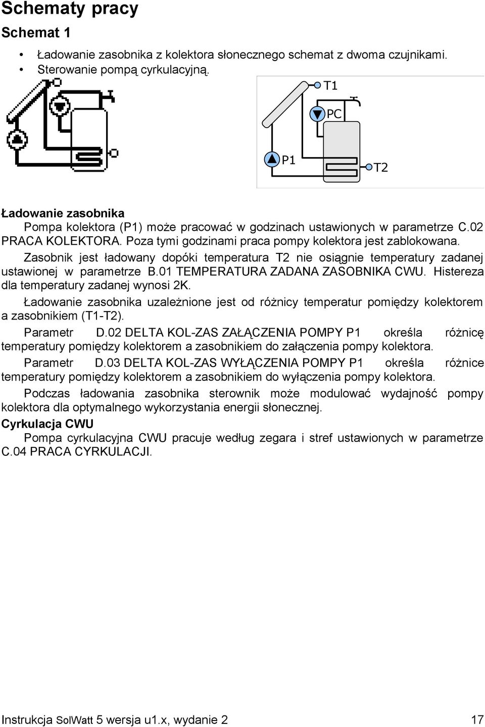 Zasobnik jest ładowany dopóki temperatura nie osiągnie temperatury zadanej ustawionej w parametrze B.01 TEMPERATURA ZADANA ZASOBNIKA CWU. Histereza dla temperatury zadanej wynosi 2K.