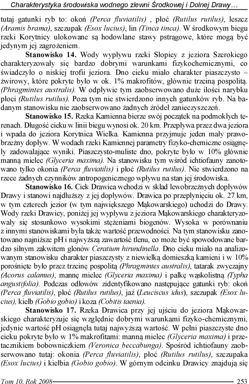 Wody wypływu rzeki Słopicy z jeziora Szerokiego charakteryzowały się bardzo dobrymi warunkami fizykochemicznymi, co świadczyło o niskiej trofii jeziora.