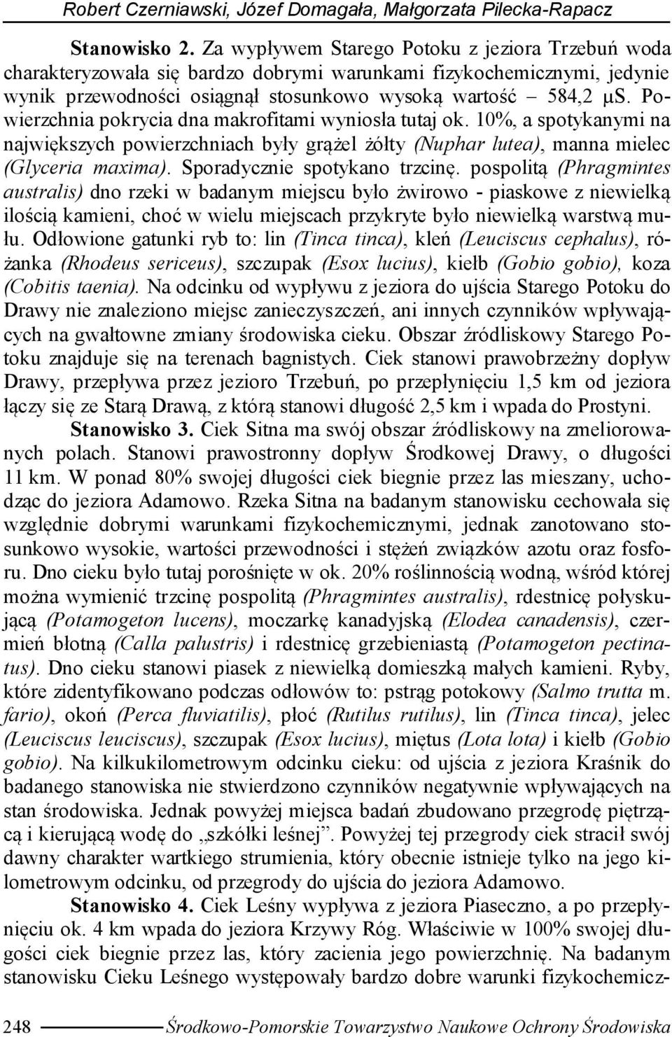 Powierzchnia pokrycia dna makrofitami wyniosła tutaj ok. 10%, a spotykanymi na największych powierzchniach były grążel żółty (Nuphar lutea), manna mielec (Glyceria maxima).