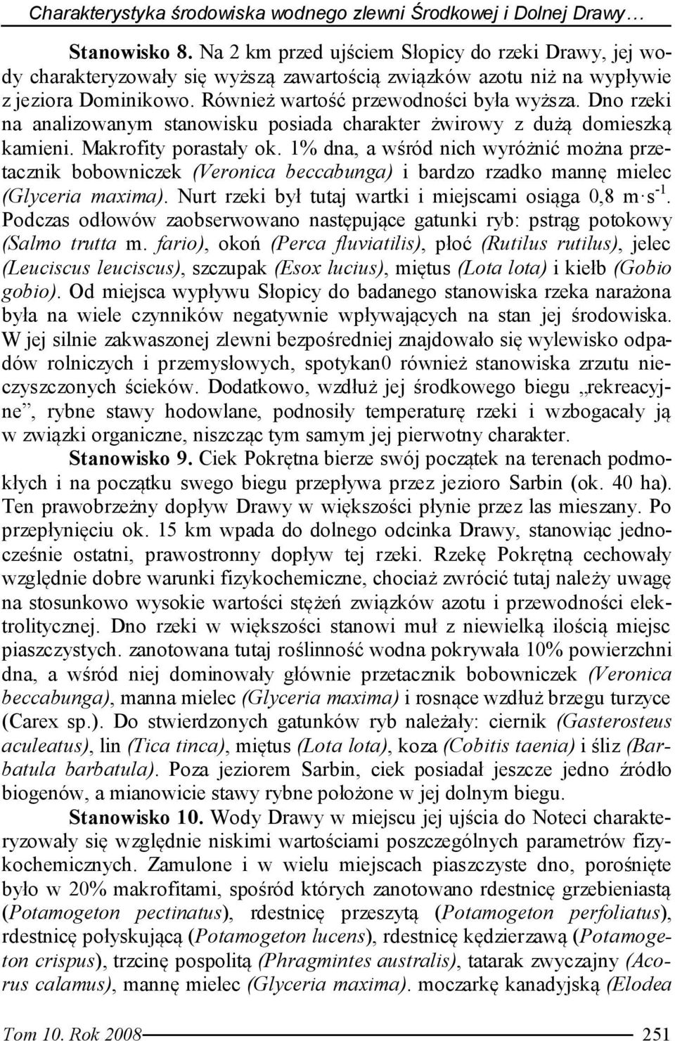 Dno rzeki na analizowanym stanowisku posiada charakter żwirowy z dużą domieszką kamieni. Makrofity porastały ok.