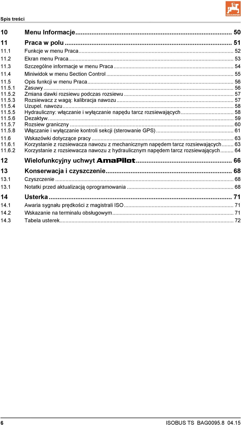 .. 57 11.5.4 Uzupel. nawozu... 58 11.5.5 Hydrauliczny: włączanie i wyłączanie napędu tarcz rozsiewających... 58 11.5.6 Dezaktyw.... 59 11.5.7 Rozsiew graniczny... 60 11.5.8 Włączanie i wyłączanie kontroli sekcji (sterowanie GPS).