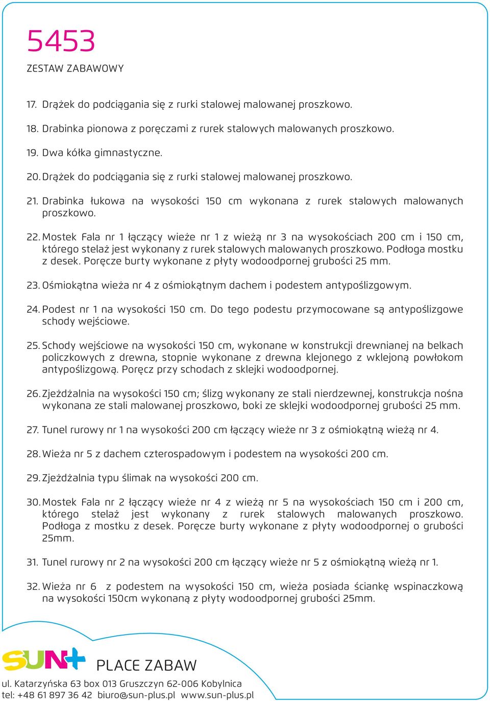 Mostek Fala nr 1 łączący wieże nr 1 z wieżą nr 3 na wysokościach 200 cm i 150 cm, którego stelaż jest wykonany z rurek stalowych malowanych proszkowo. Podłoga mostku z desek.