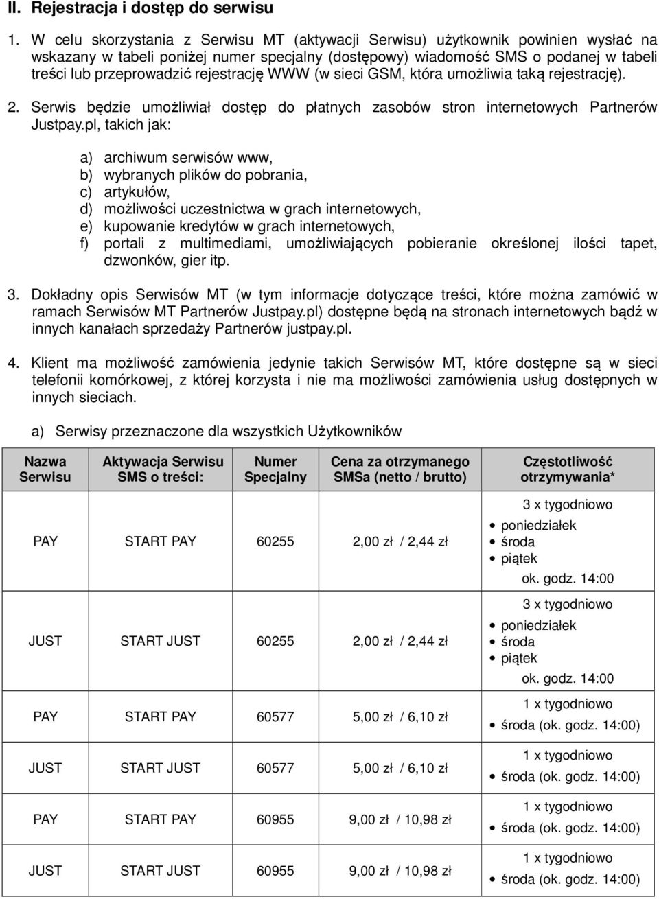 rejestrację WWW (w sieci GSM, która umożliwia taką rejestrację). 2. Serwis będzie umożliwiał dostęp do płatnych zasobów stron internetowych Partnerów Justpay.