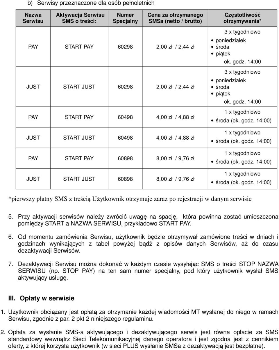 8,00 zł / 9,76 zł *pierwszy płatny SMS z treścią Użytkownik otrzymuje zaraz po rejestracji w danym serwisie 5.