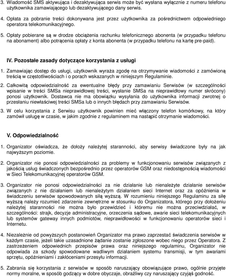 Opłaty pobierane są w drodze obciążenia rachunku telefonicznego abonenta (w przypadku telefonu na abonament) albo potrącenia opłaty z konta abonenta (w przypadku telefonu na kartę pre-paid). IV.