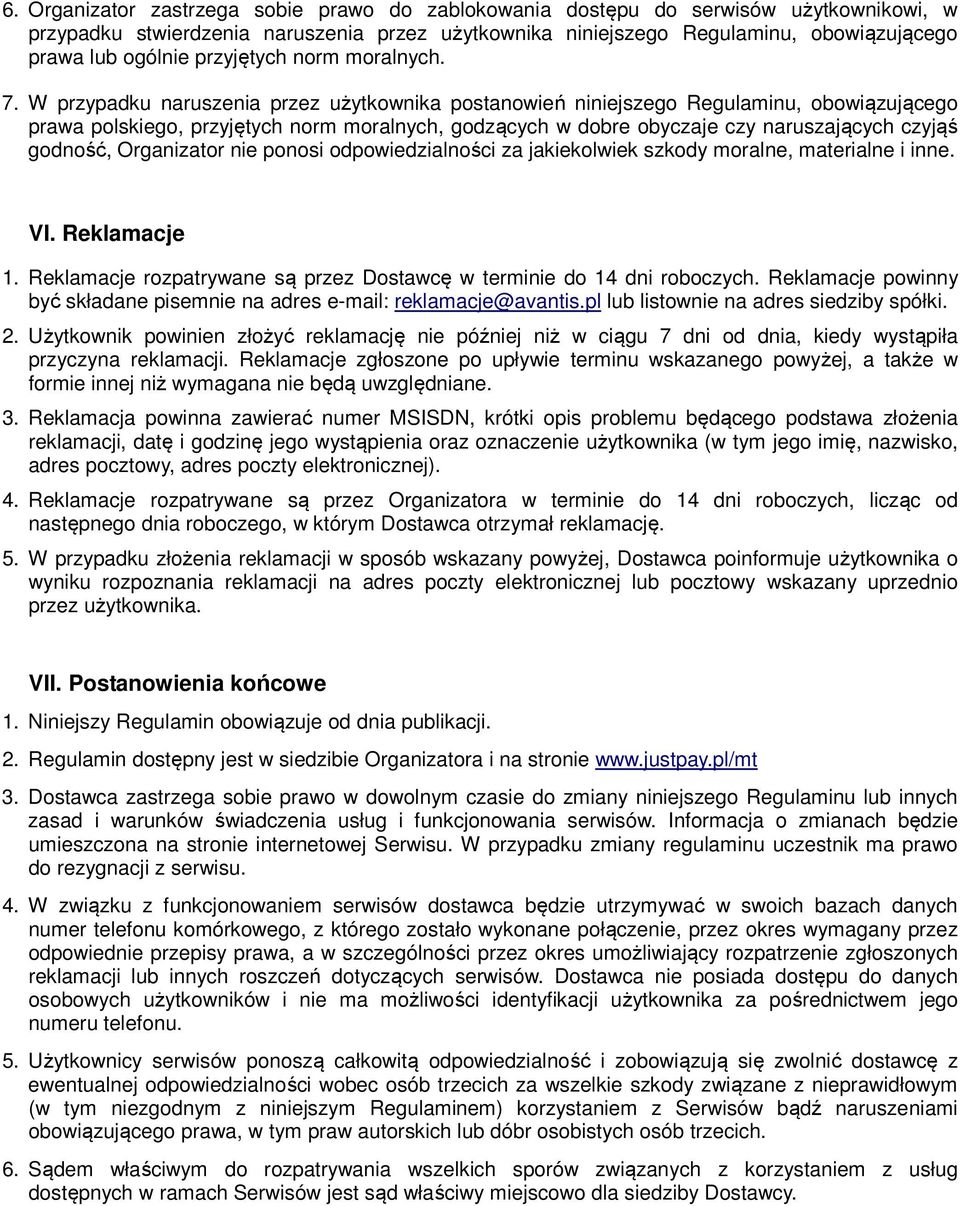 W przypadku naruszenia przez użytkownika postanowień niniejszego Regulaminu, obowiązującego prawa polskiego, przyjętych norm moralnych, godzących w dobre obyczaje czy naruszających czyjąś godność,