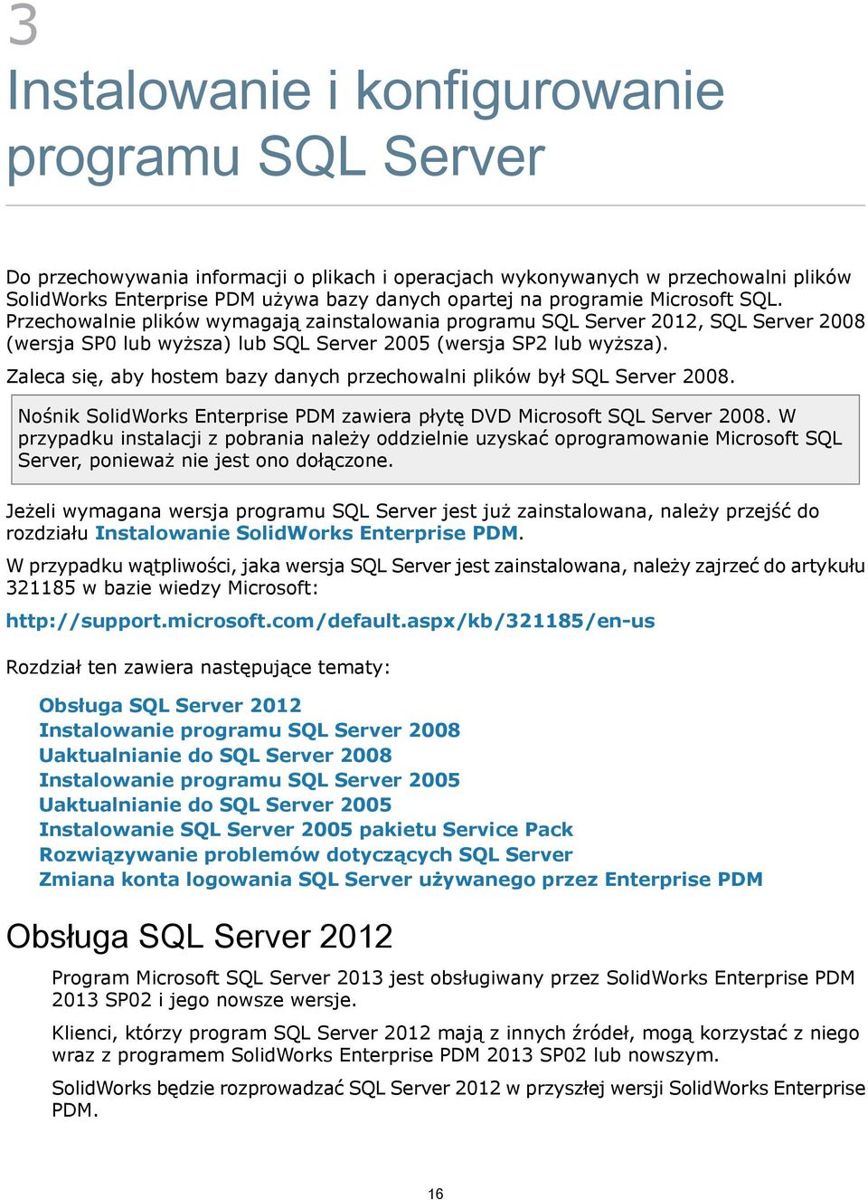 Zaleca się, aby hostem bazy danych przechowalni plików był SQL Server 2008. Nośnik SolidWorks Enterprise PDM zawiera płytę DVD Microsoft SQL Server 2008.