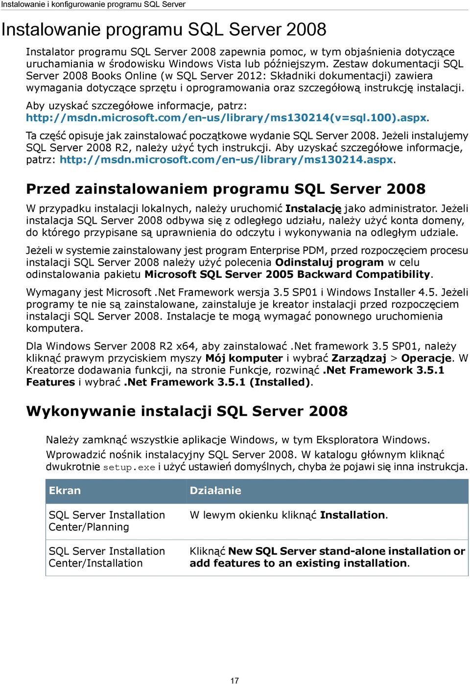 Zestaw dokumentacji SQL Server 2008 Books Online (w SQL Server 2012: Składniki dokumentacji) zawiera wymagania dotyczące sprzętu i oprogramowania oraz szczegółową instrukcję instalacji.