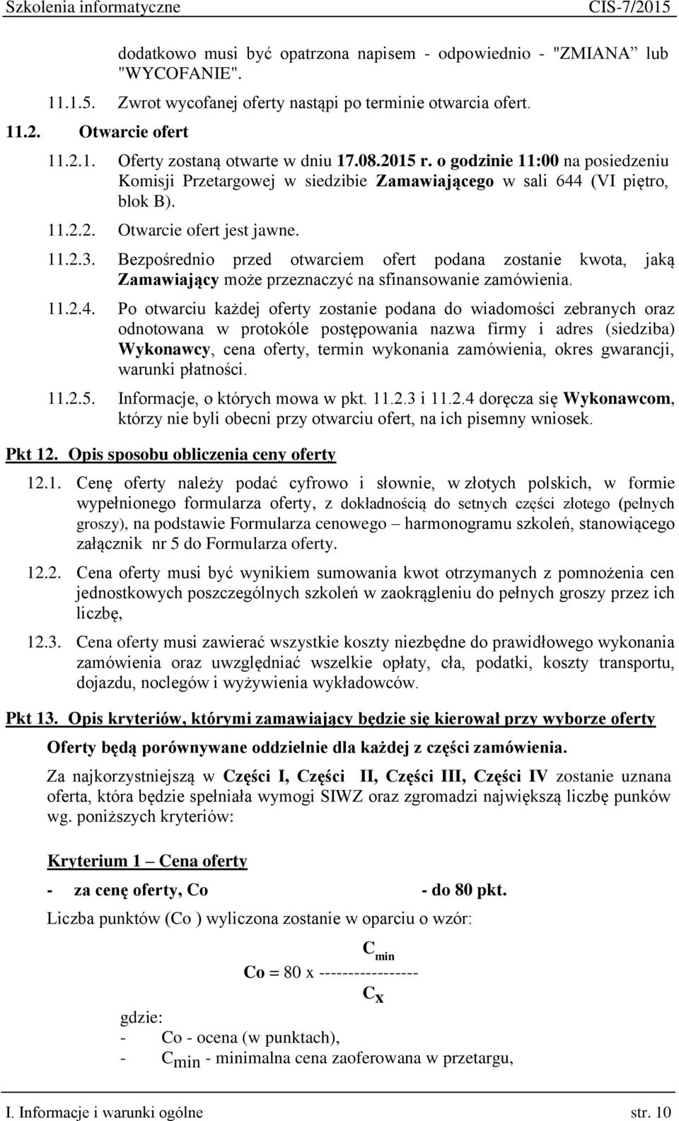 Bezpośrednio przed otwarciem ofert podana zostanie kwota, jaką Zamawiający może przeznaczyć na sfinansowanie zamówienia. 11.2.4.