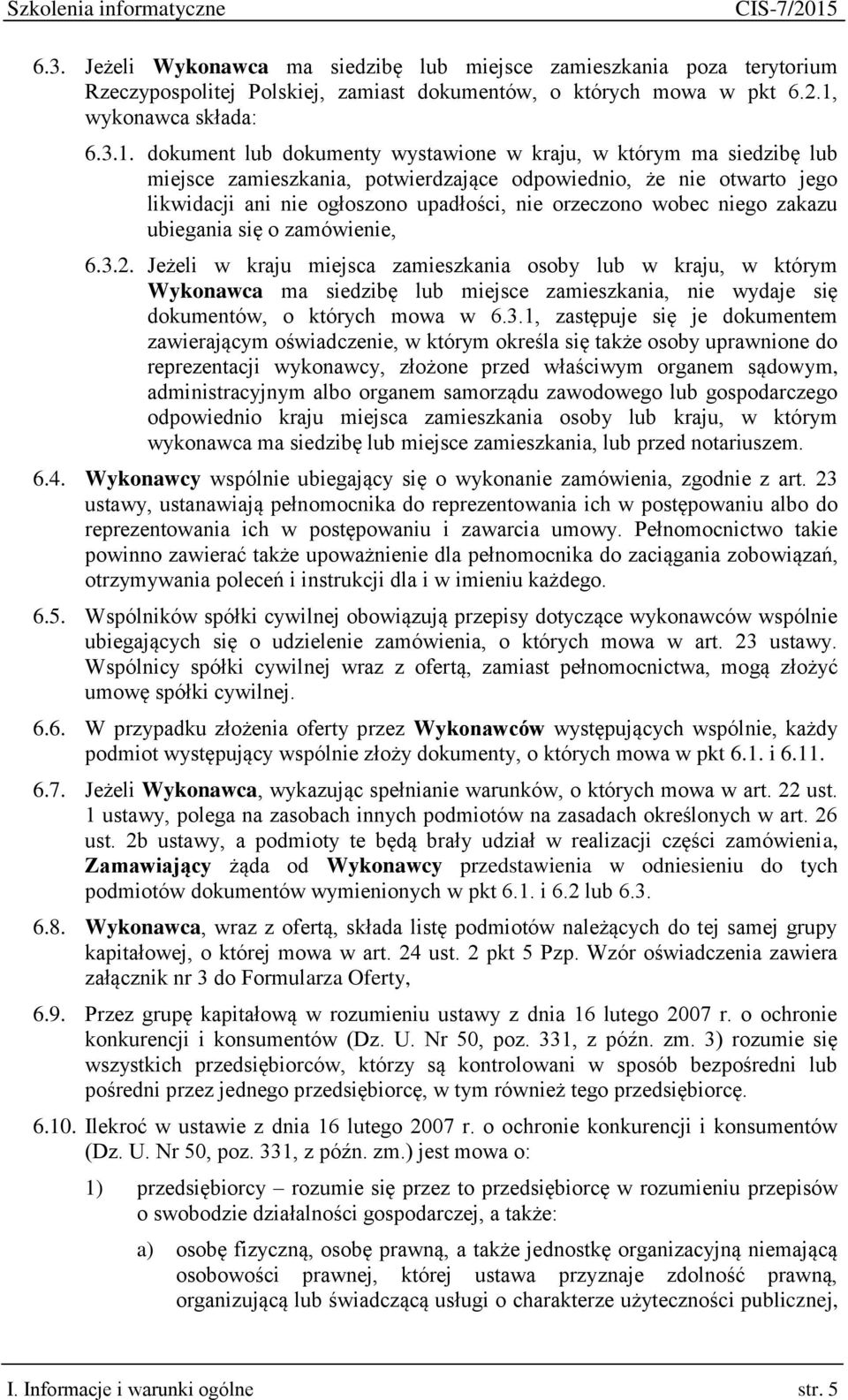 dokument lub dokumenty wystawione w kraju, w którym ma siedzibę lub miejsce zamieszkania, potwierdzające odpowiednio, że nie otwarto jego likwidacji ani nie ogłoszono upadłości, nie orzeczono wobec
