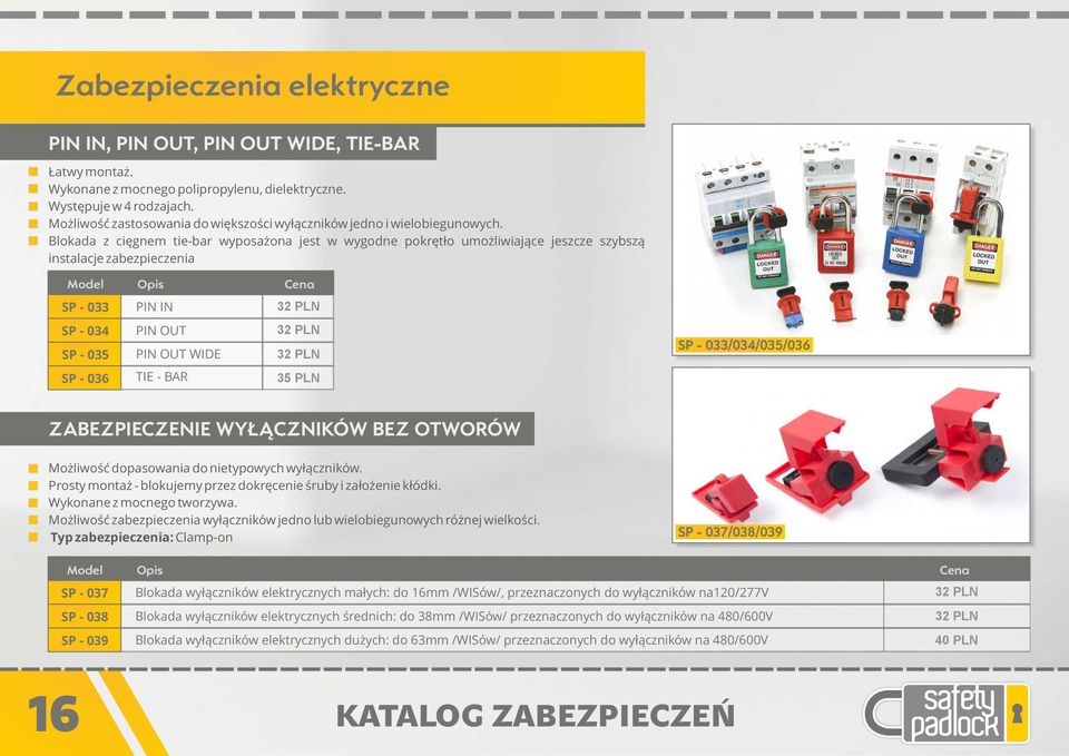 Blokada z cięgnem tie-bar wyposażona jest w wygodne pokrętło umożliwiające jeszcze szybszą instalacje zabezpieczenia Opis SP - 033 PIN IN SP - 034 SP - 035 PIN OUT PIN OUT WIDE SP - 033/034/035/036