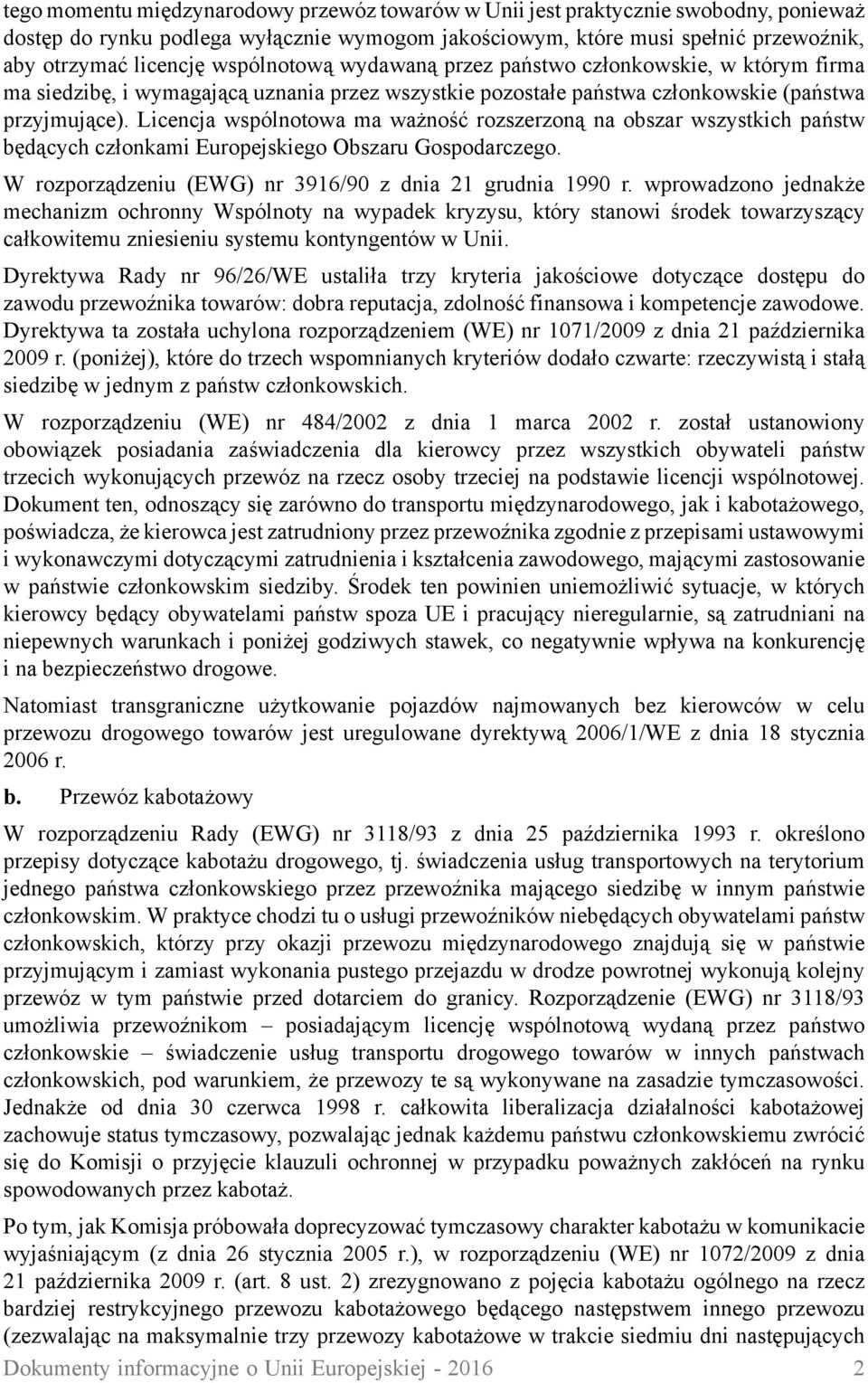 Licencja wspólnotowa ma ważność rozszerzoną na obszar wszystkich państw będących członkami Europejskiego Obszaru Gospodarczego. W rozporządzeniu (EWG) nr 3916/90 z dnia 21 grudnia 1990 r.