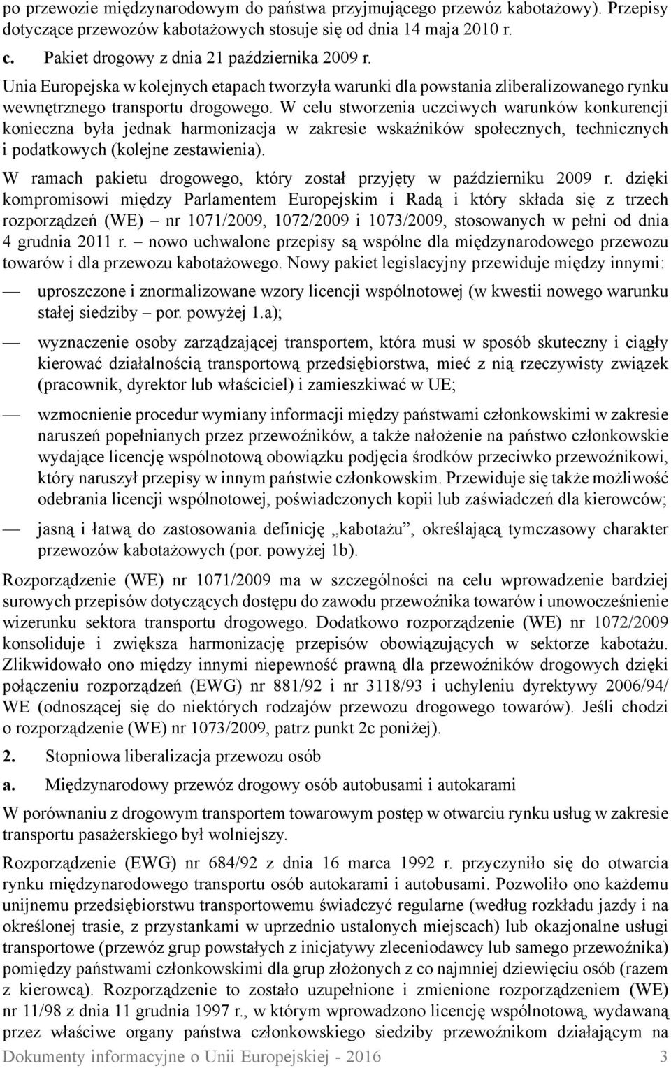 W celu stworzenia uczciwych warunków konkurencji konieczna była jednak harmonizacja w zakresie wskaźników społecznych, technicznych i podatkowych (kolejne zestawienia).