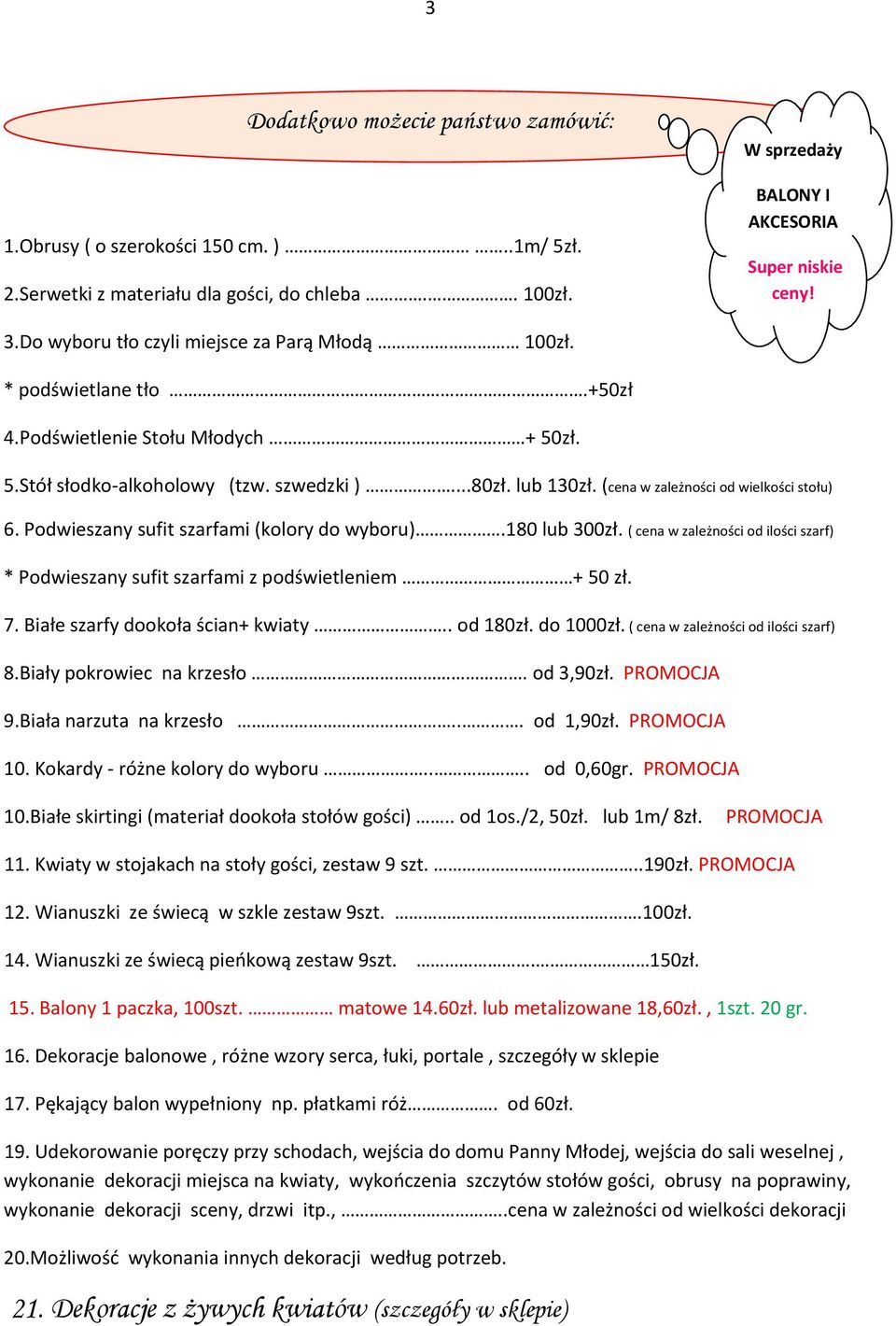 (cena w zależności od wielkości stołu) 6. Podwieszany sufit szarfami (kolory do wyboru).180 lub 300zł. ( cena w zależności od ilości szarf) * Podwieszany sufit szarfami z podświetleniem + 50 zł. 7.