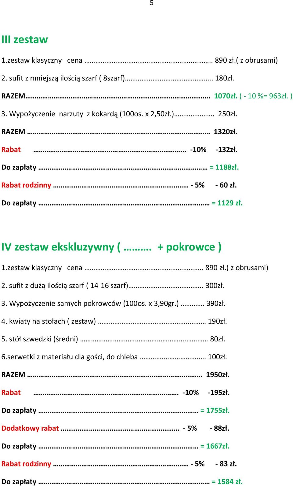 zestaw klasyczny cena.. 890 zł.( z obrusami) 2. sufit z dużą ilością szarf ( 14 16 szarf).. 300zł. 3. Wypożyczenie samych pokrowców (100os. x 3,90gr.). 390zł. 4.