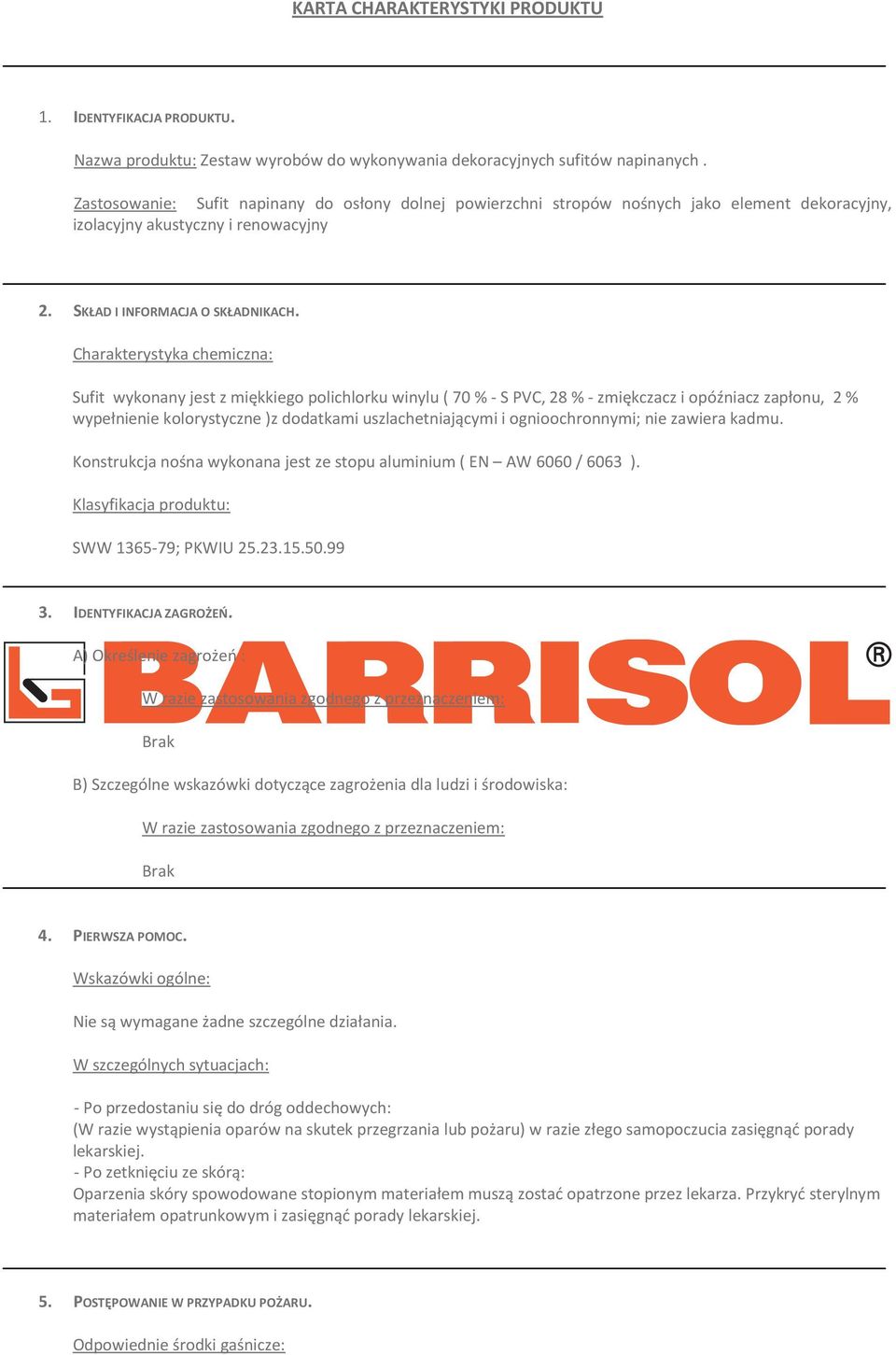 Charakterystyka chemiczna: Sufit wykonany jest z miękkiego polichlorku winylu ( 70 % - S PVC, 28 % - zmiękczacz i opóźniacz zapłonu, 2 % wypełnienie kolorystyczne )z dodatkami uszlachetniającymi i