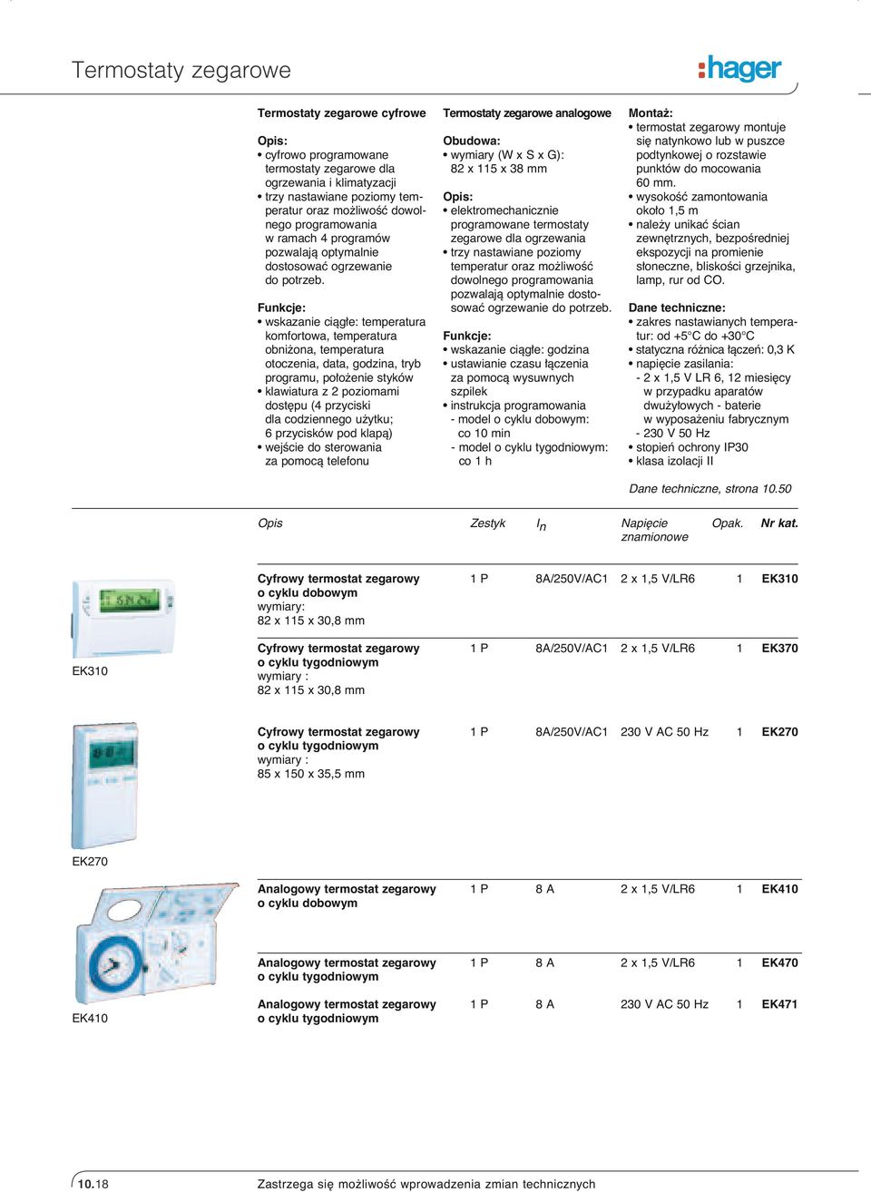 Funkcje: wskazanie ciàg e: temperatura komfortowa, temperatura obni ona, temperatura otoczenia, data, godzina, tryb programu, po o enie styków klawiatura z 2 poziomami dost pu (4 przyciski dla