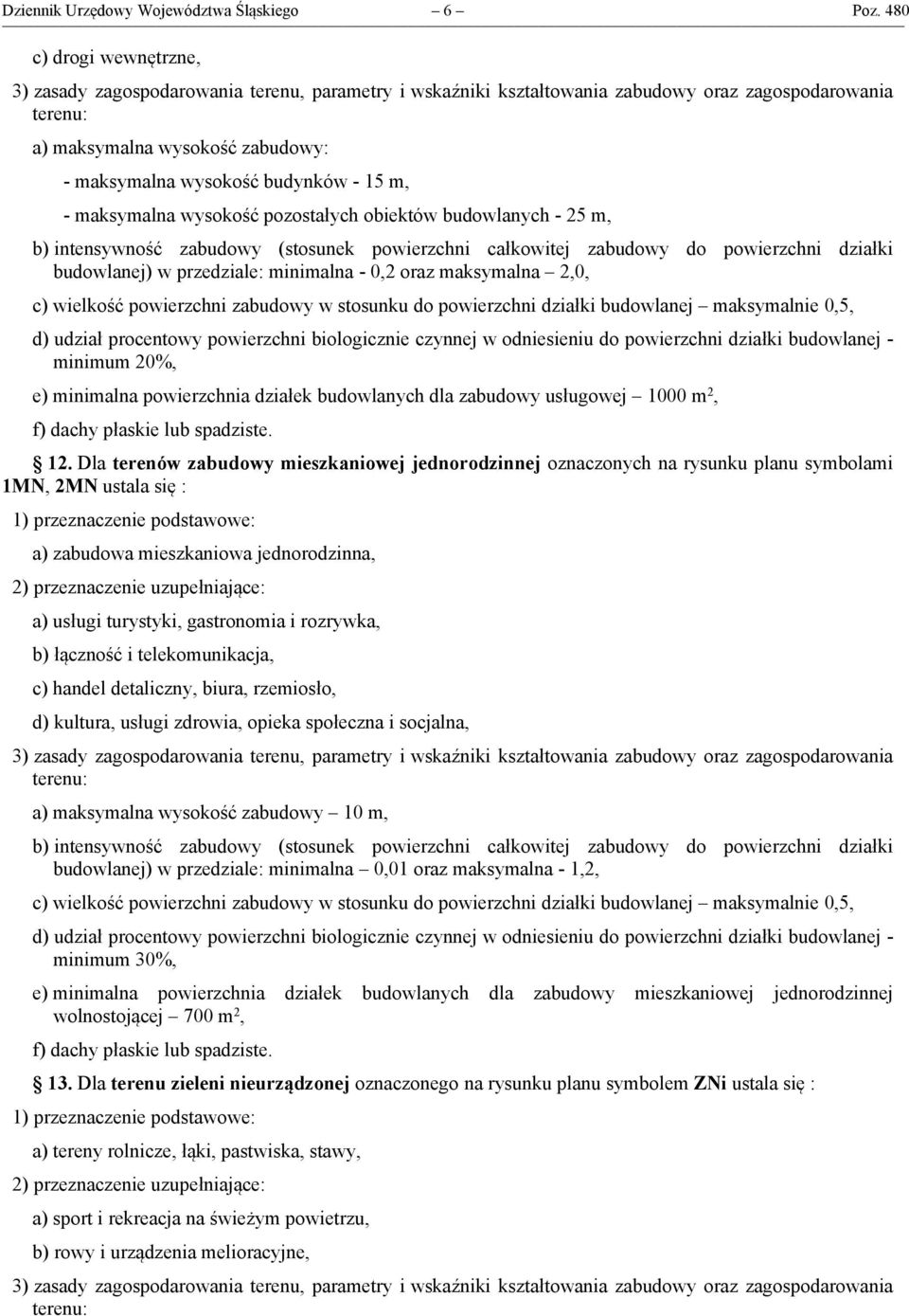 maksymalna wysokość pozostałych obiektów budowlanych - 25 m, b) intensywność (stosunek całkowitej do działki budowlanej) w przedziale: minimalna - 0,2 oraz maksymalna 2,0, c) wielkość w stosunku do