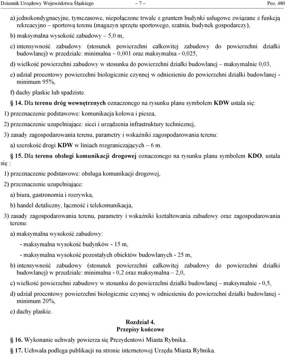 maksymalna wysokość 5,0 m, c) intensywność (stosunek całkowitej do działki budowlanej) w przedziale: minimalna 0,001 oraz maksymalna - 0,025, d) wielkość w stosunku do działki budowlanej maksymalnie