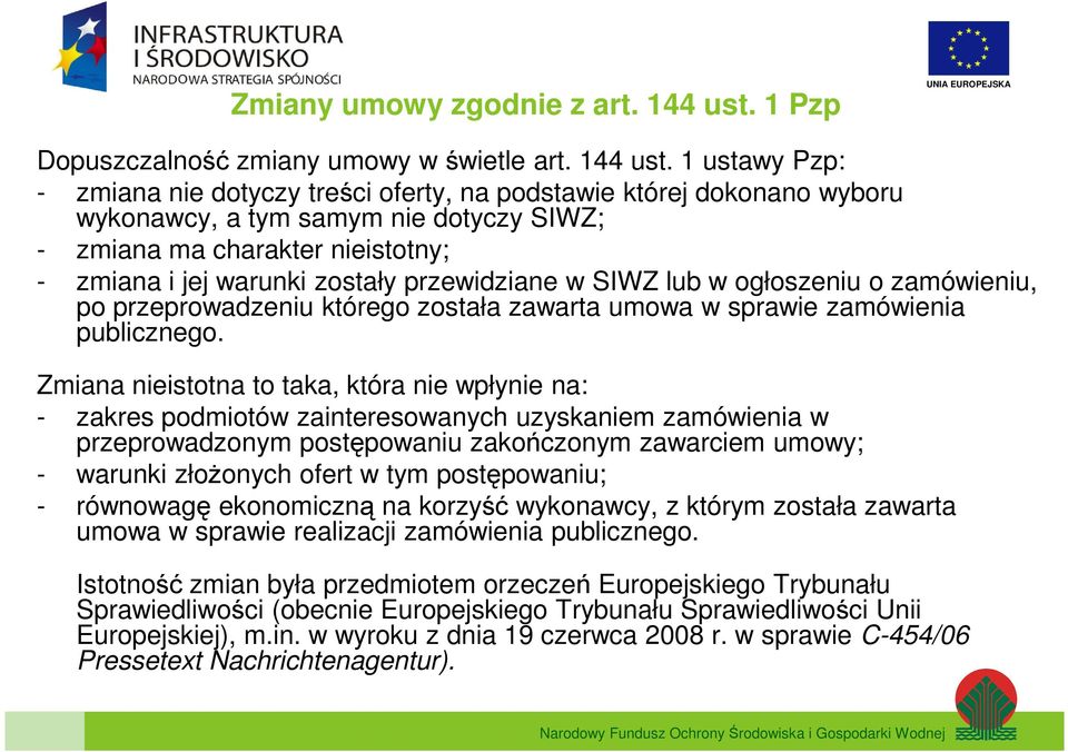 1 ustawy Pzp: - zmiana nie dotyczy treści oferty, na podstawie której dokonano wyboru wykonawcy, a tym samym nie dotyczy SIWZ; - zmiana ma charakter nieistotny; - zmiana i jej warunki zostały