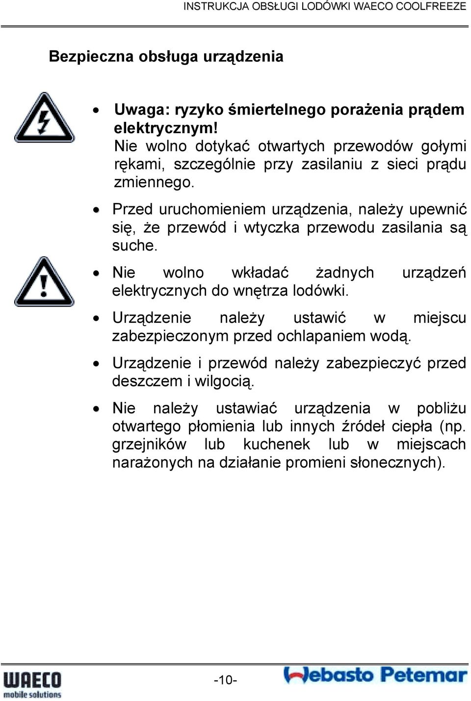 Przed uruchomieniem urządzenia, należy upewnić się, że przewód i wtyczka przewodu zasilania są suche. Nie wolno wkładać żadnych urządzeń elektrycznych do wnętrza lodówki.