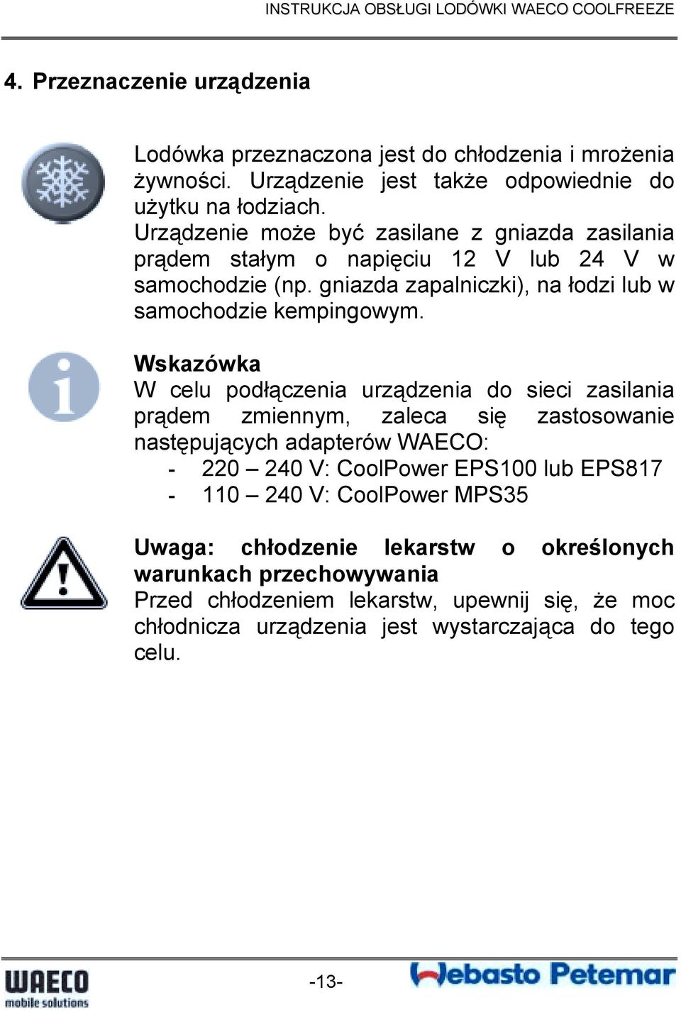 Wskazówka W celu podłączenia urządzenia do sieci zasilania prądem zmiennym, zaleca się zastosowanie następujących adapterów WAECO: - 220 240 V: CoolPower EPS100 lub
