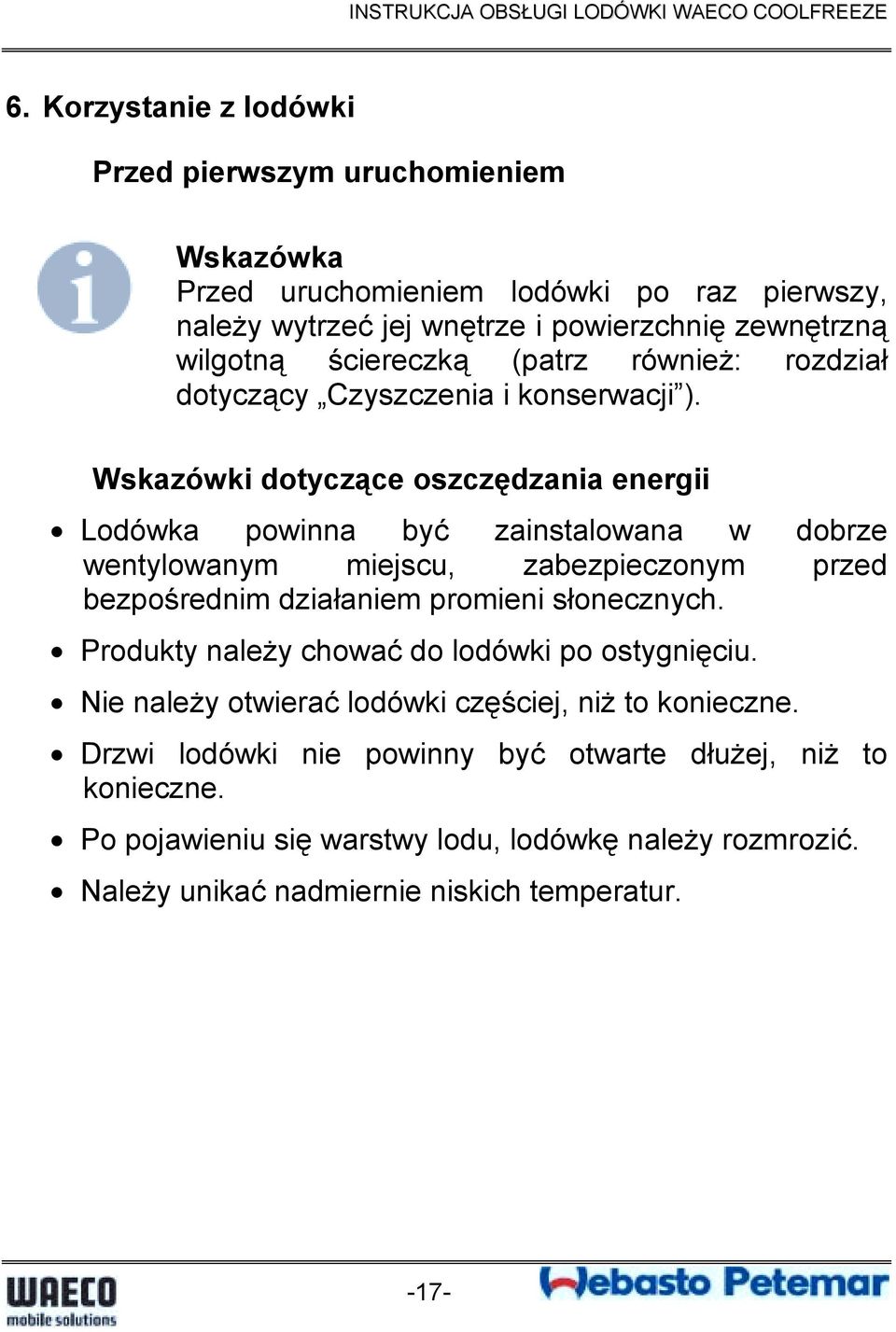 Wskazówki dotyczące oszczędzania energii Lodówka powinna być zainstalowana w dobrze wentylowanym miejscu, zabezpieczonym przed bezpośrednim działaniem promieni słonecznych.
