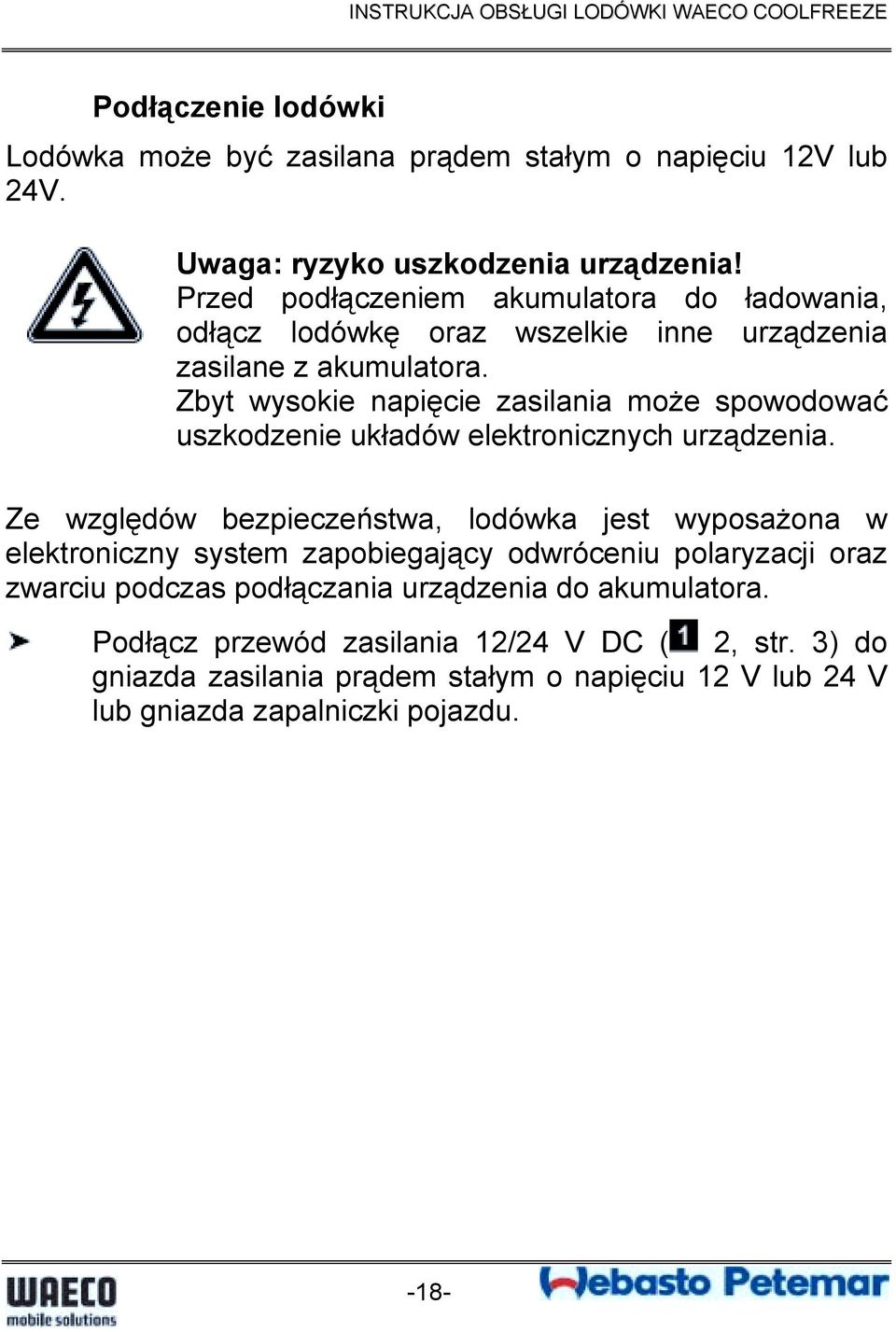 Zbyt wysokie napięcie zasilania może spowodować uszkodzenie układów elektronicznych urządzenia.