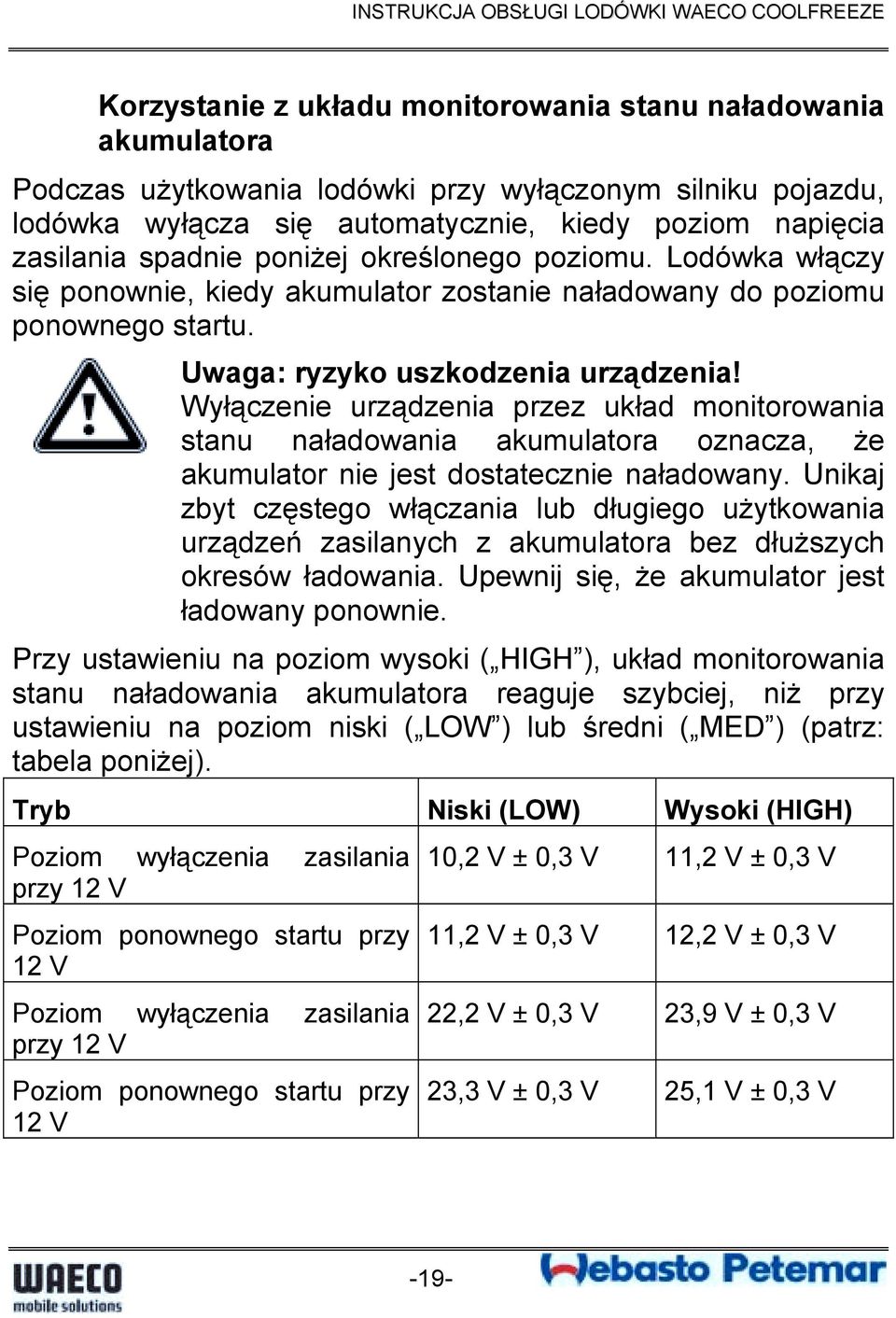 Wyłączenie urządzenia przez układ monitorowania stanu naładowania akumulatora oznacza, że akumulator nie jest dostatecznie naładowany.