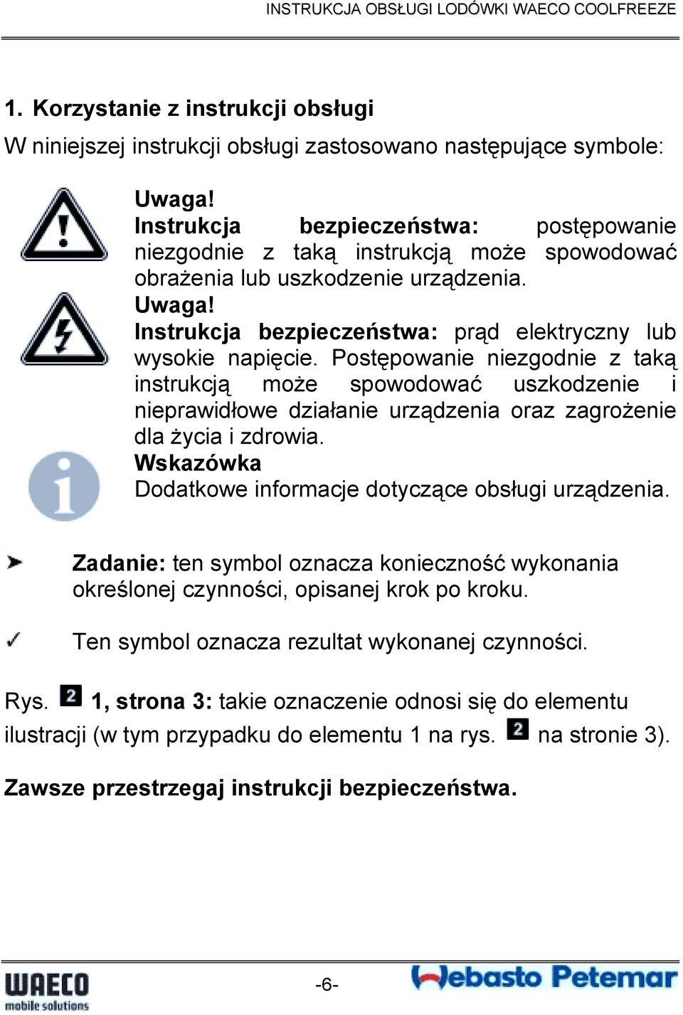 Postępowanie niezgodnie z taką instrukcją może spowodować uszkodzenie i nieprawidłowe działanie urządzenia oraz zagrożenie dla życia i zdrowia.