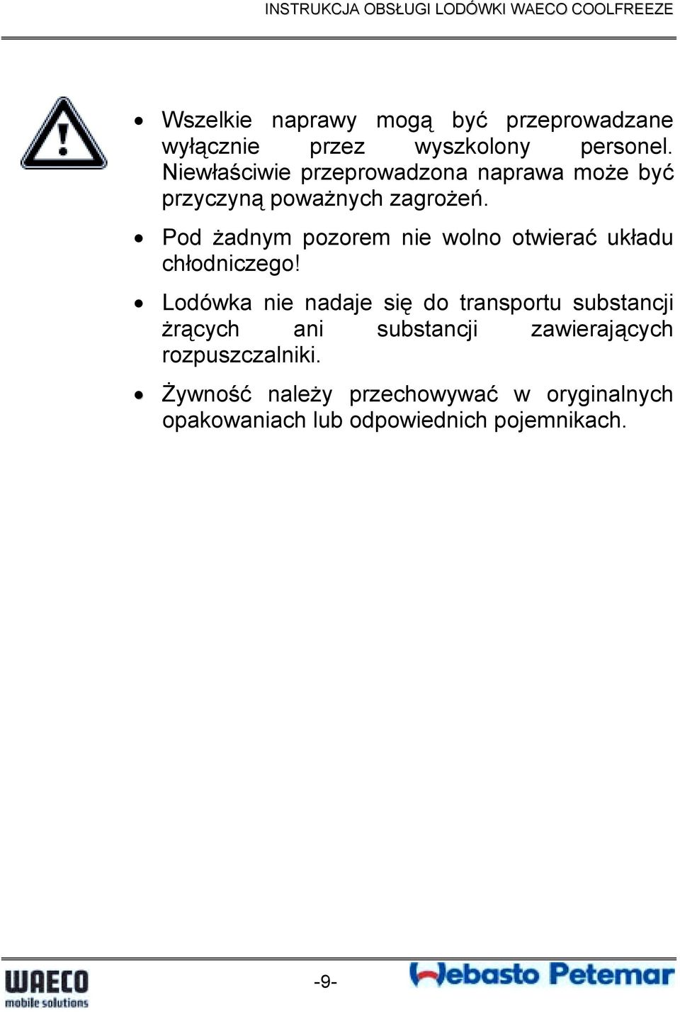 Pod żadnym pozorem nie wolno otwierać układu chłodniczego!