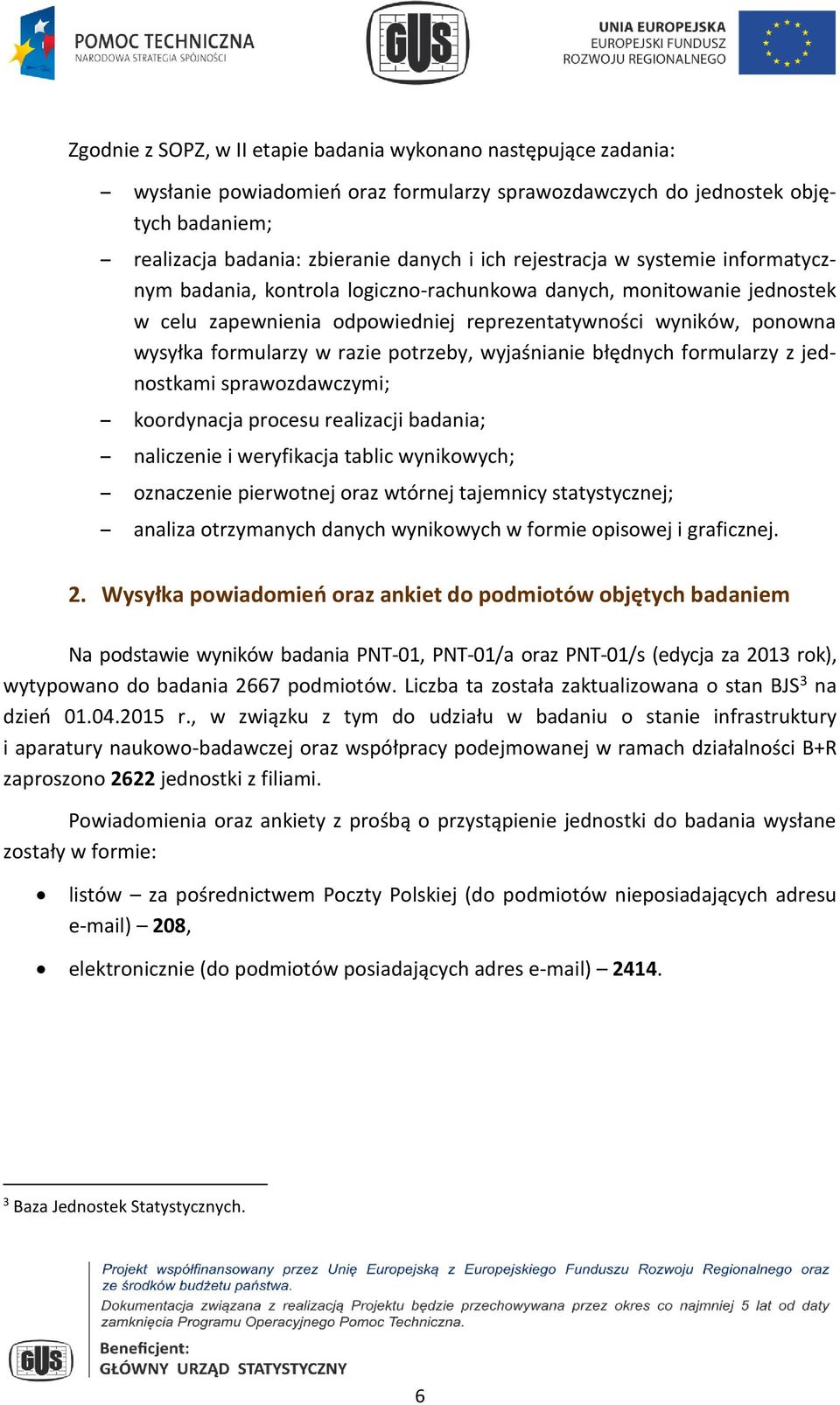 razie potrzeby, wyjaśnianie błędnych formularzy z jednostkami sprawozdawczymi; koordynacja procesu realizacji badania; naliczenie i weryfikacja tablic wynikowych; oznaczenie pierwotnej oraz wtórnej