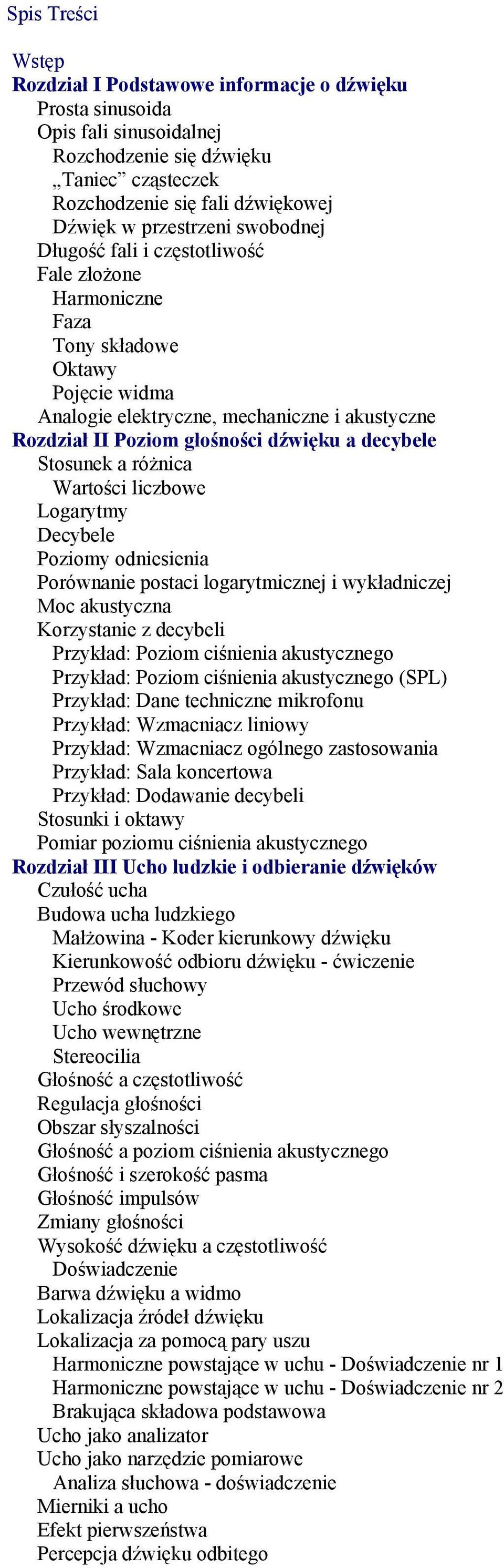 Stosunek a różnica Wartości liczbowe Logarytmy Decybele Poziomy odniesienia Porównanie postaci logarytmicznej i wykładniczej Moc akustyczna Korzystanie z decybeli Przykład: Poziom ciśnienia