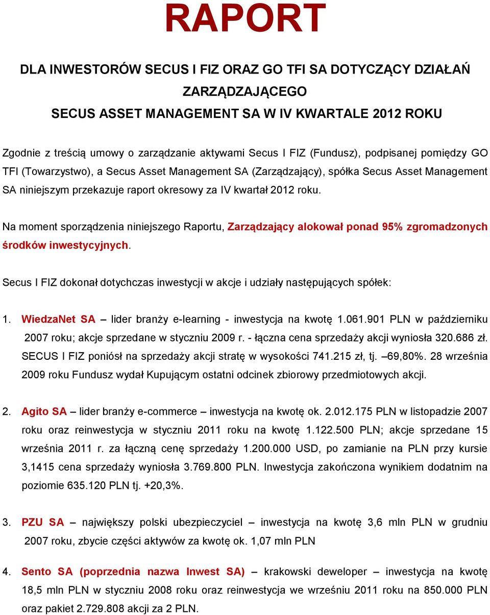 Na moment sporządzenia niniejszego Raportu, Zarządzający alokował ponad 95% zgromadzonych środków inwestycyjnych. Secus I FIZ dokonał dotychczas inwestycji w akcje i udziały następujących spółek: 1.