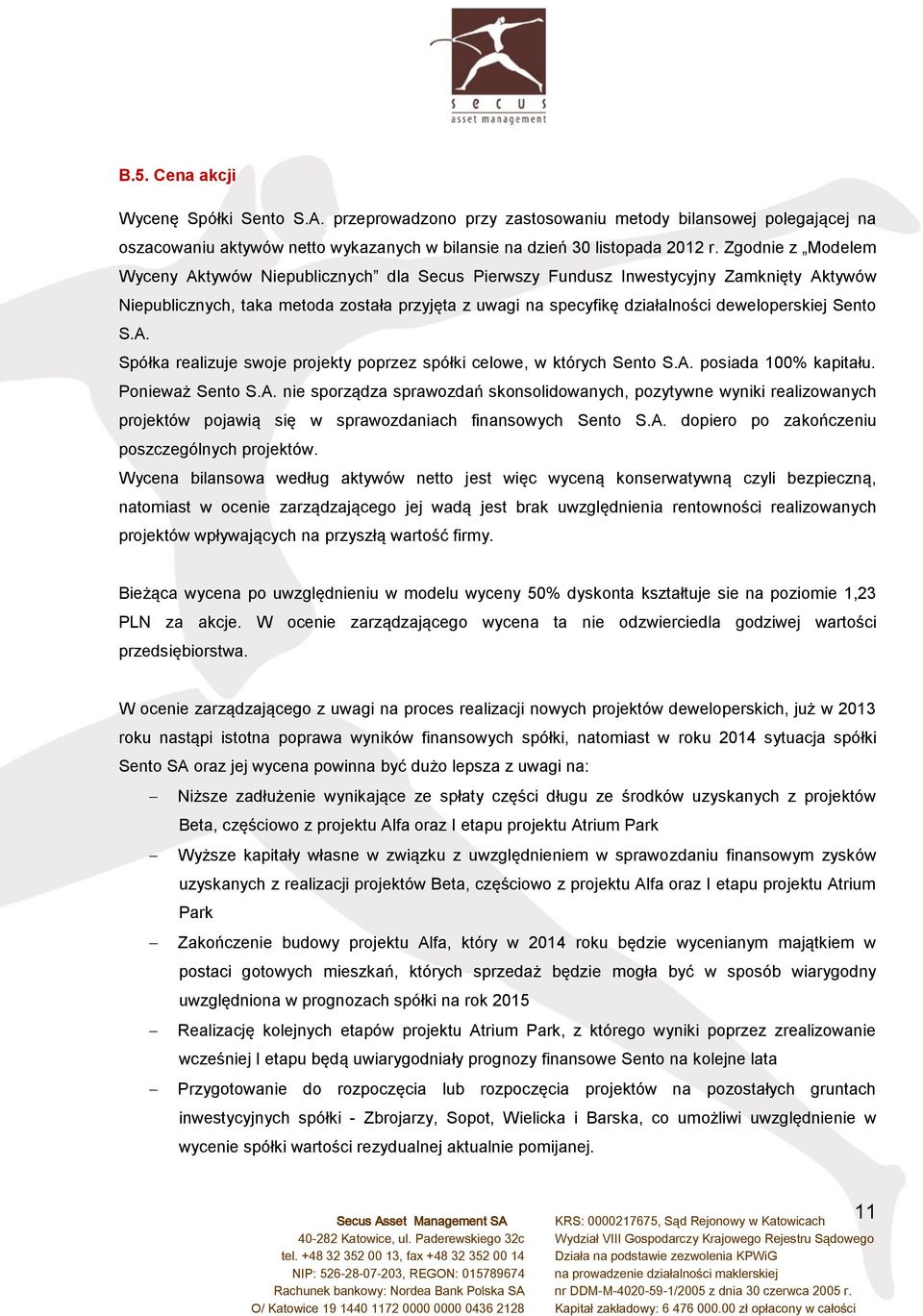 Sento S.A. Spółka realizuje swoje projekty poprzez spółki celowe, w których Sento S.A. posiada 100% kapitału. Ponieważ Sento S.A. nie sporządza sprawozdań skonsolidowanych, pozytywne wyniki realizowanych projektów pojawią się w sprawozdaniach finansowych Sento S.