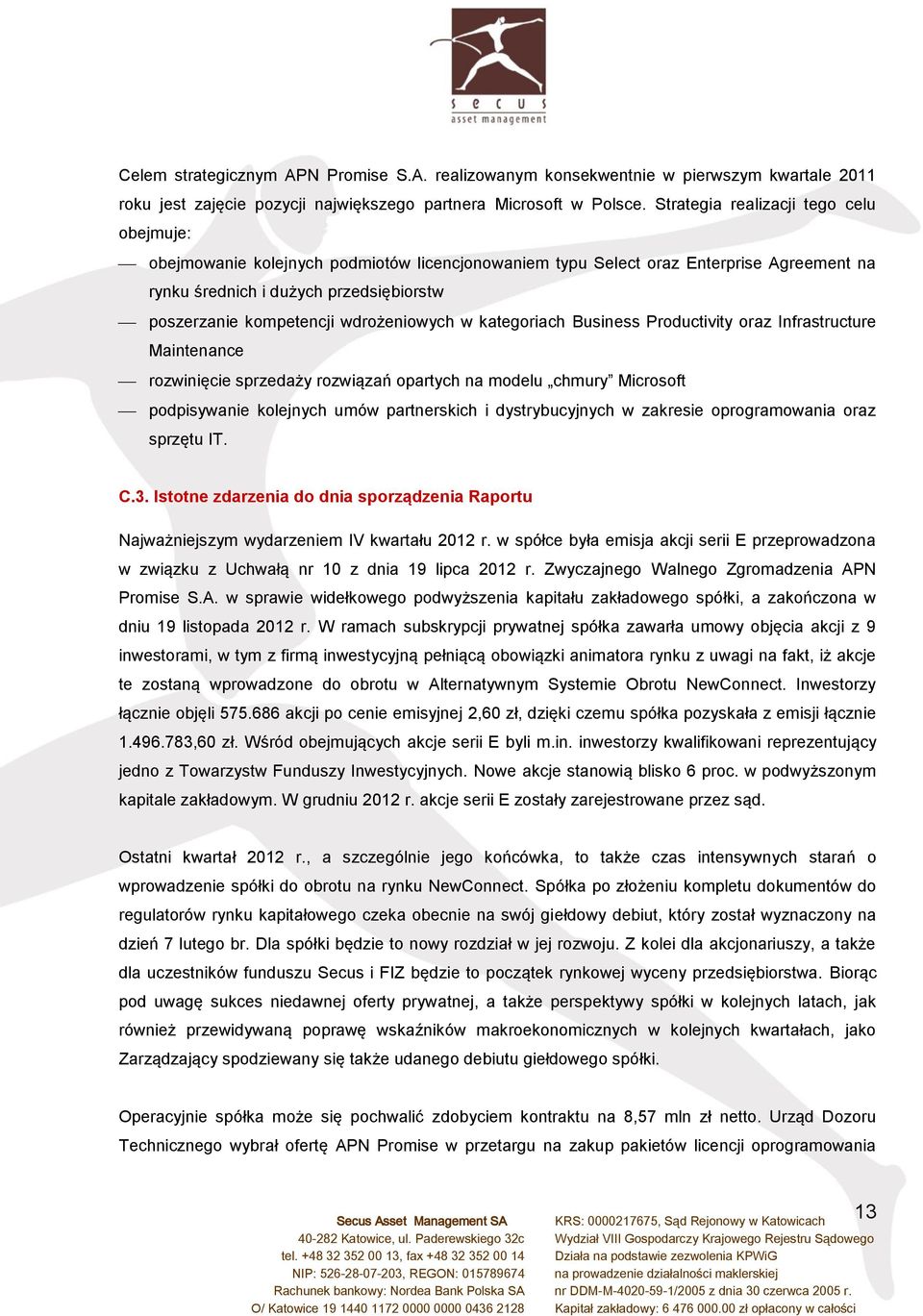 wdrożeniowych w kategoriach Business Productivity oraz Infrastructure Maintenance rozwinięcie sprzedaży rozwiązań opartych na modelu chmury Microsoft podpisywanie kolejnych umów partnerskich i