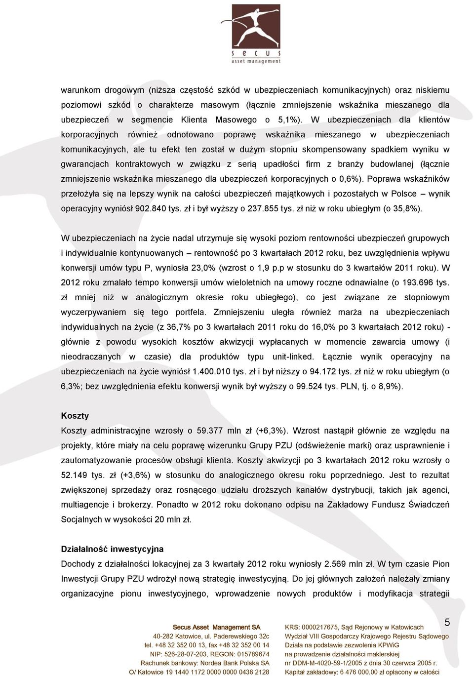 W ubezpieczeniach dla klientów korporacyjnych również odnotowano poprawę wskaźnika mieszanego w ubezpieczeniach komunikacyjnych, ale tu efekt ten został w dużym stopniu skompensowany spadkiem wyniku