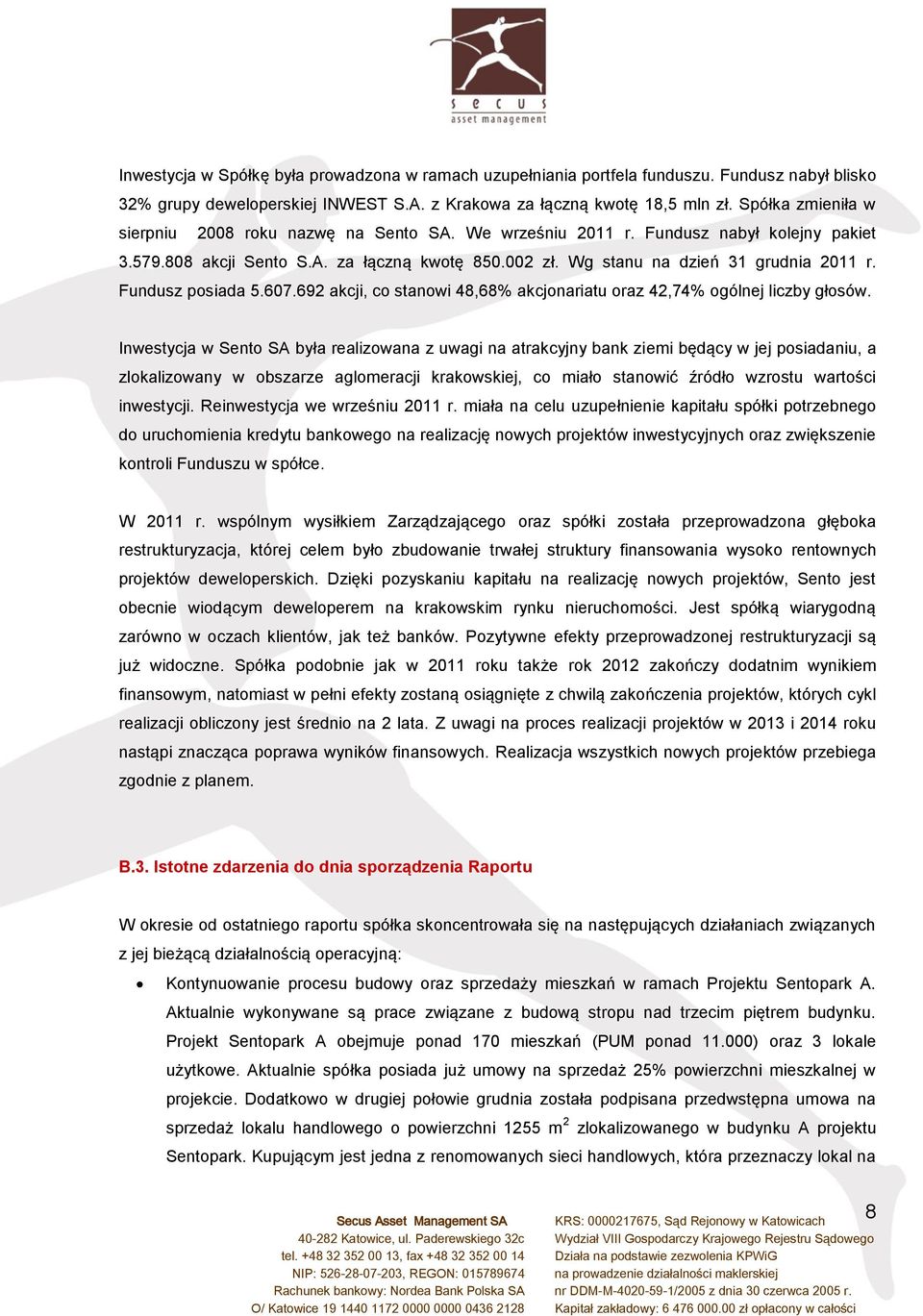 Fundusz posiada 5.607.692 akcji, co stanowi 48,68% akcjonariatu oraz 42,74% ogólnej liczby głosów.