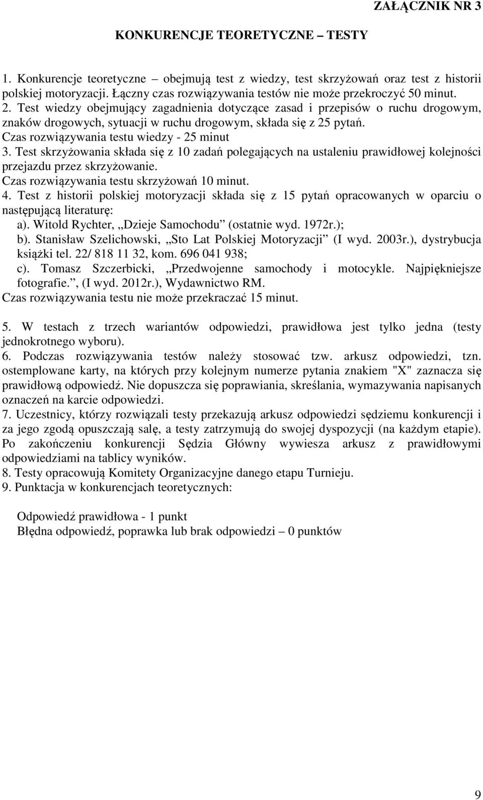 Test wiedzy obejmujący zagadnienia dotyczące zasad i przepisów o ruchu drogowym, znaków drogowych, sytuacji w ruchu drogowym, składa się z 25 pytań. Czas rozwiązywania testu wiedzy - 25 minut 3.
