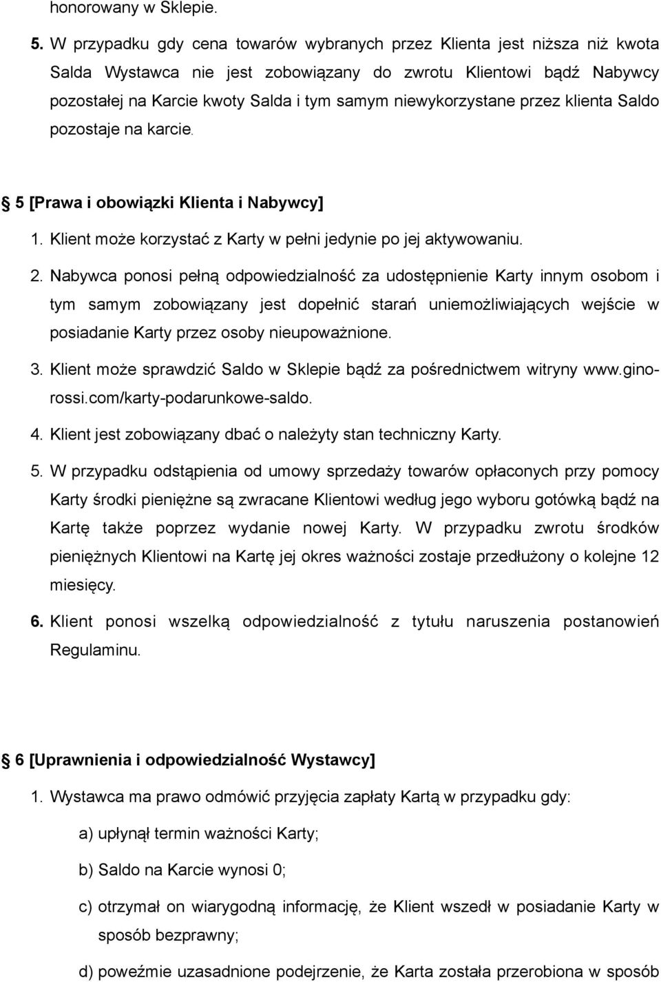 niewykorzystane przez klienta Saldo pozostaje na karcie. 5 [Prawa i obowiązki Klienta i Nabywcy] 1. Klient może korzystać z Karty w pełni jedynie po jej aktywowaniu. 2.