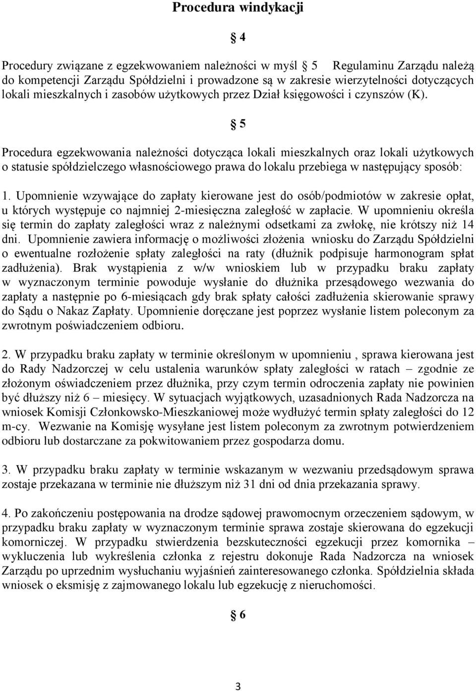 5 Procedura egzekwowania należności dotycząca lokali mieszkalnych oraz lokali użytkowych o statusie spółdzielczego własnościowego prawa do lokalu przebiega w następujący sposób: 1.